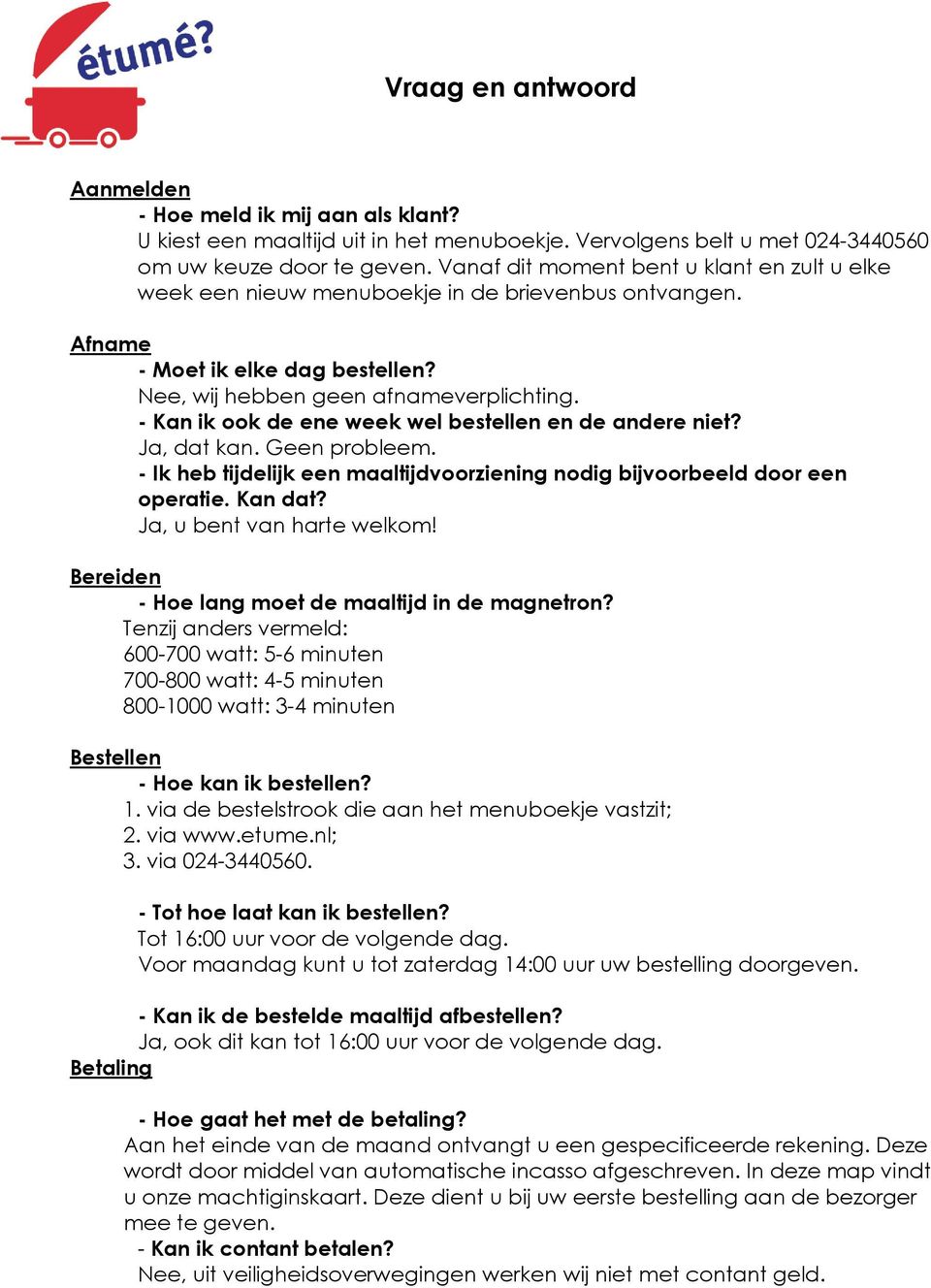 - Kan ik ook de ene week wel bestellen en de andere niet? Ja, dat kan. Geen probleem. - Ik heb tijdelijk een maaltijdvoorziening nodig bijvoorbeeld door een operatie. Kan dat?