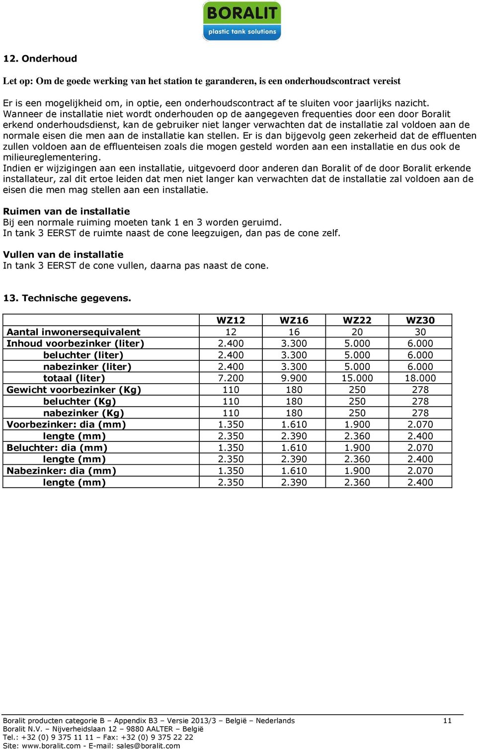 Wanneer de installatie niet wordt onderhouden op de aangegeven frequenties door een door Boralit erkend onderhoudsdienst, kan de gebruiker niet langer verwachten dat de installatie zal voldoen aan de