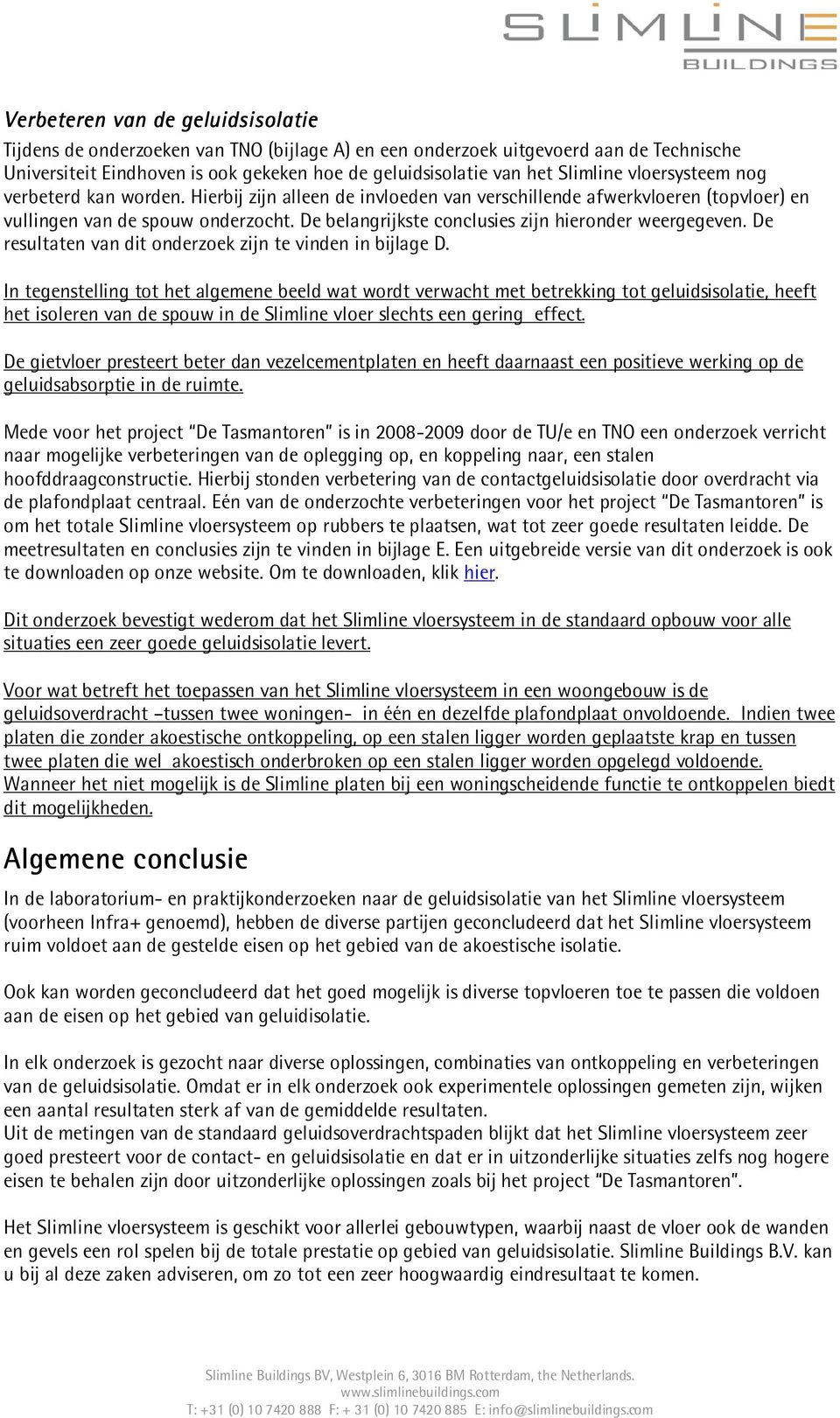 De belangrijkste conclusies zijn hieronder weergegeven. De resultaten van dit onderzoek zijn te vinden in bijlage D.