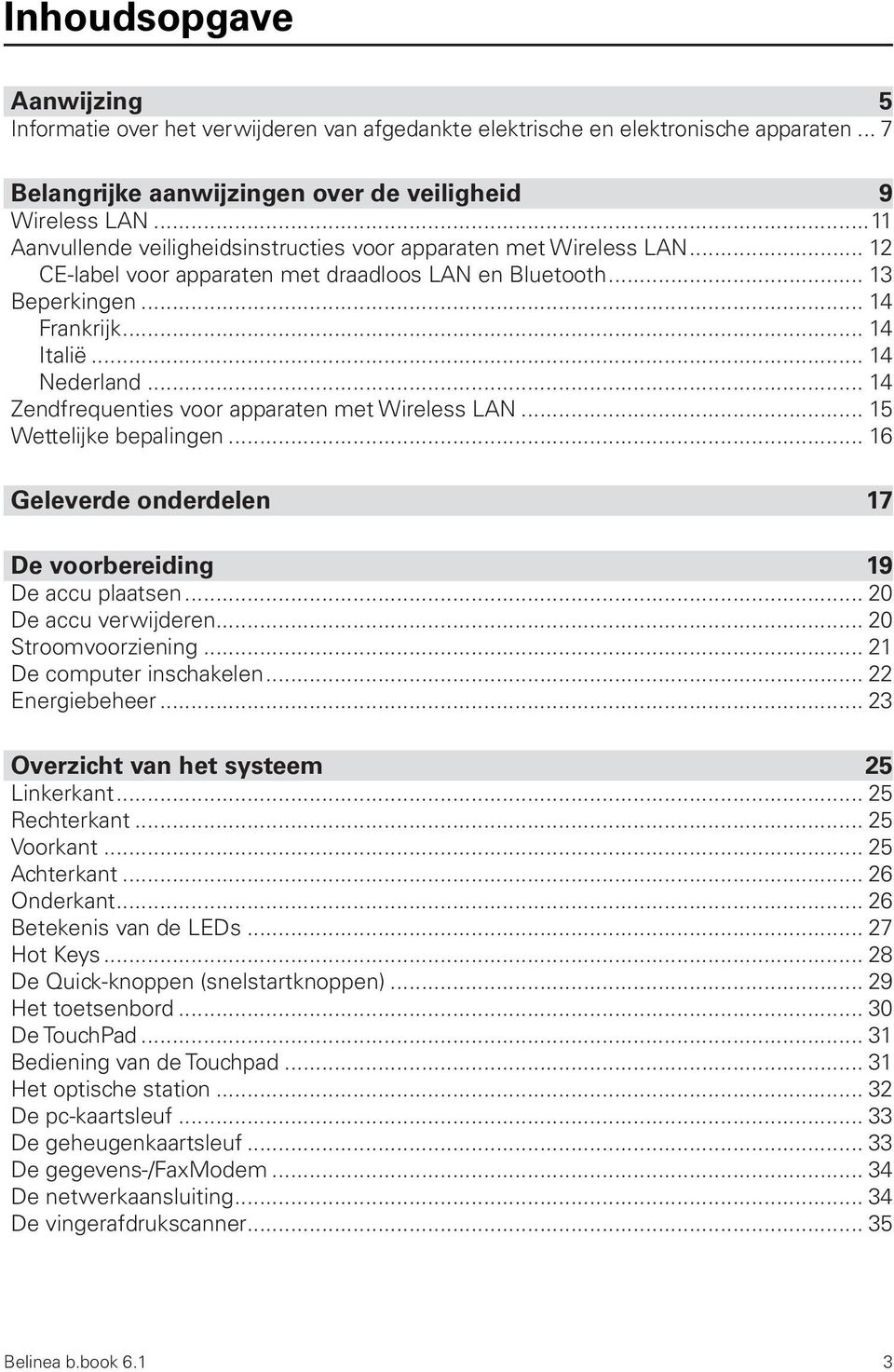 .. 14 Zendfrequenties voor apparaten met Wireless LAN... 15 Wettelijke bepalingen... 16 Geleverde onderdelen 17 De voorbereiding 19 De accu plaatsen... 20 De accu verwijderen... 20 Stroomvoorziening.