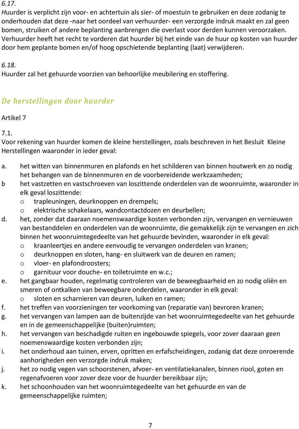 Verhuurder heeft het recht te vorderen dat huurder bij het einde van de huur op kosten van huurder door hem geplante bomen en/of hoog opschietende beplanting (laat) verwijderen. 6.18.