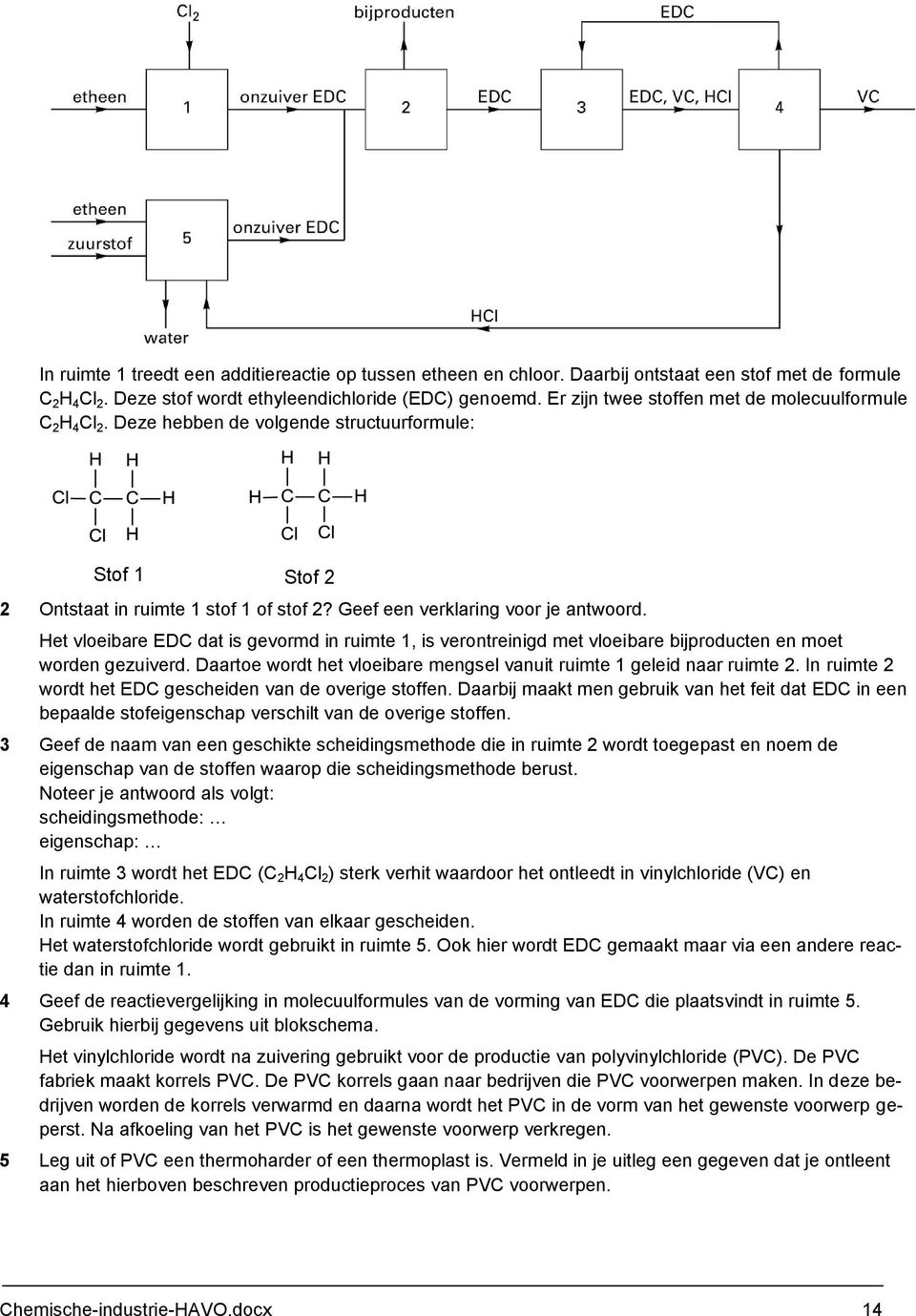 Het vloeibare EDC dat is gevormd in ruimte 1, is verontreinigd met vloeibare bijproducten en moet worden gezuiverd. Daartoe wordt het vloeibare mengsel vanuit ruimte 1 geleid naar ruimte 2.