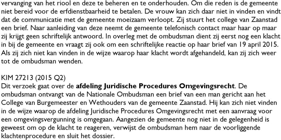 Naar aanleiding van deze neemt de gemeente telefonisch contact maar haar op maar zij krijgt geen schriftelijk antwoord.