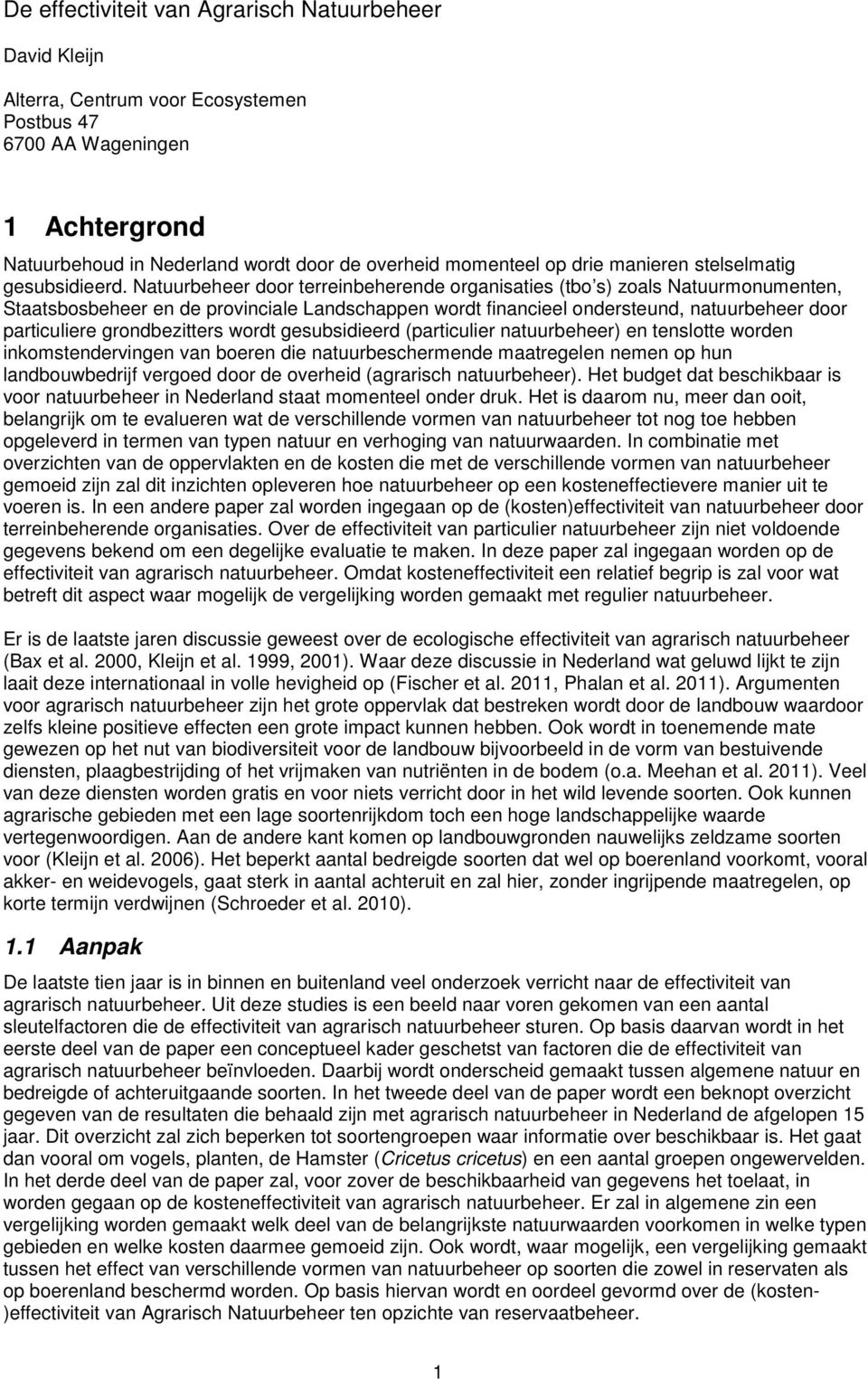 Natuurbeheer door terreinbeherende organisaties (tbo s) zoals Natuurmonumenten, Staatsbosbeheer en de provinciale Landschappen wordt financieel ondersteund, natuurbeheer door particuliere