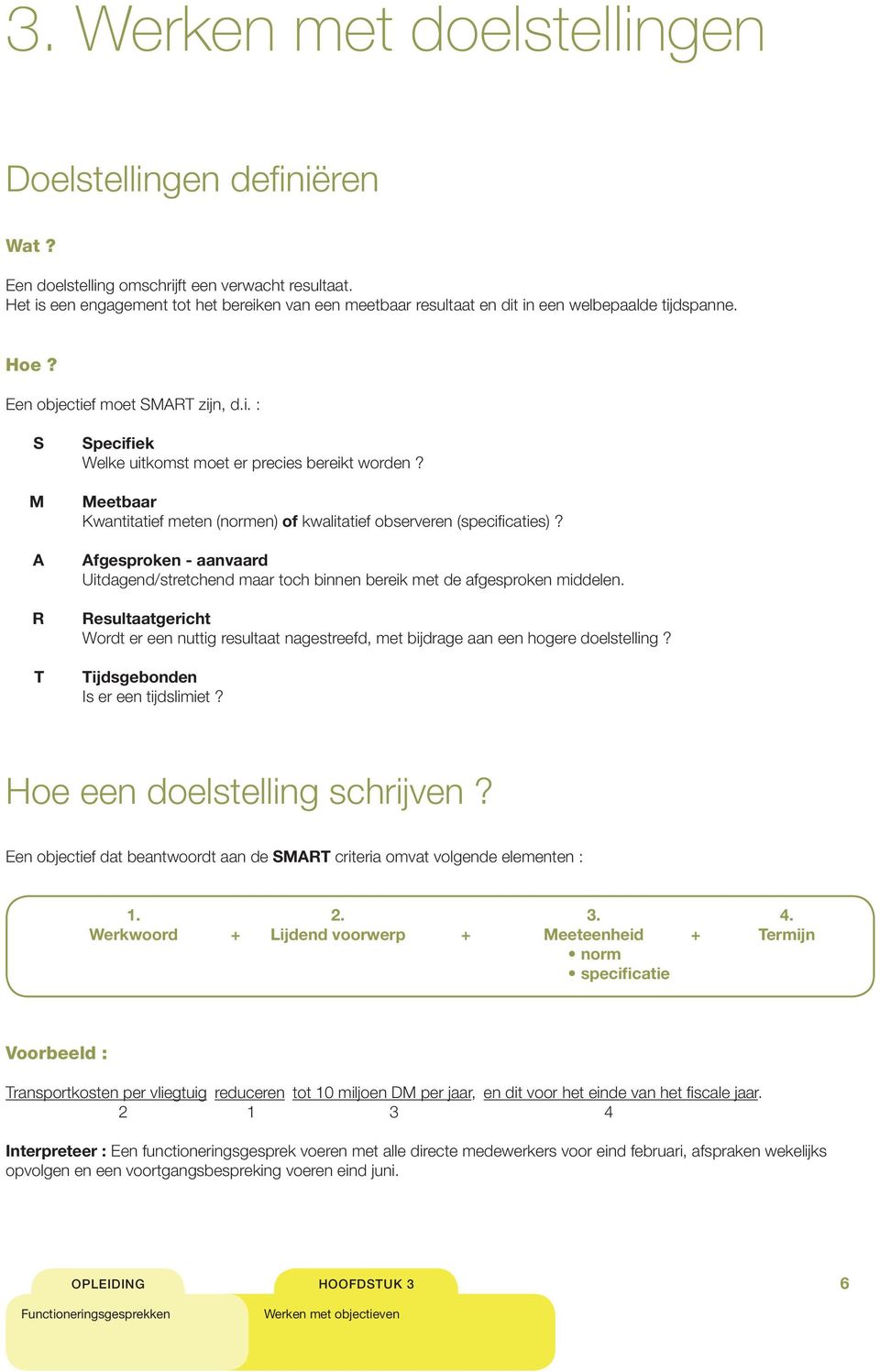 Meetbaar Kwantitatief meten (normen) of kwalitatief observeren (specificaties)? Afgesproken - aanvaard Uitdagend/stretchend maar toch binnen bereik met de afgesproken middelen.