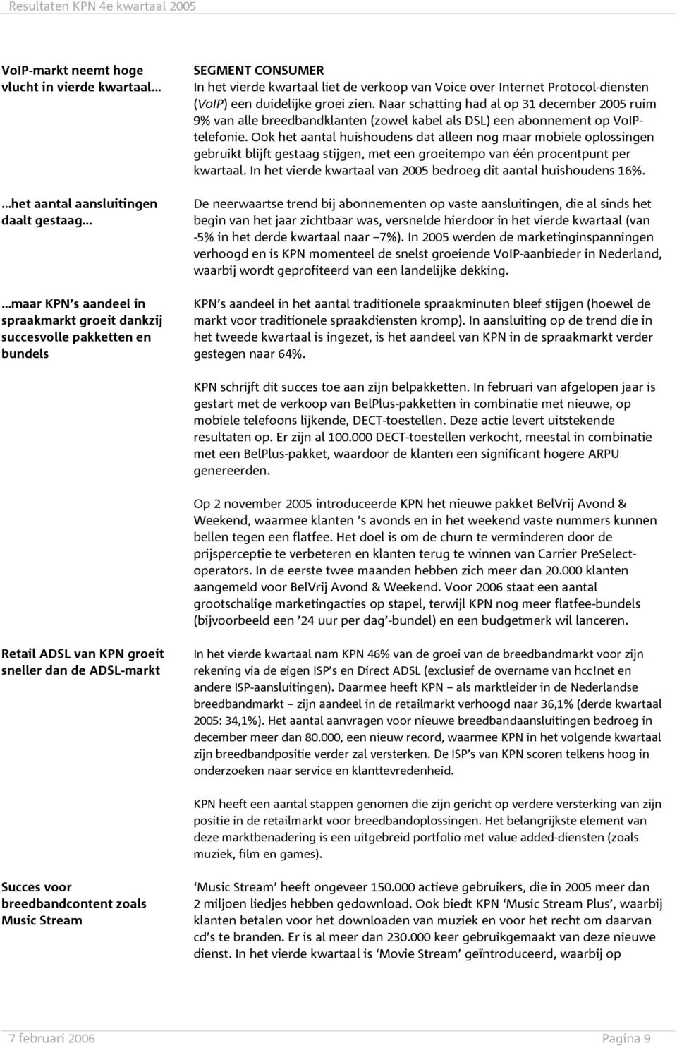 duidelijke groei zien. Naar schatting had al op 31 december 2005 ruim 9% van alle breedbandklanten (zowel kabel als DSL) een abonnement op VoIPtelefonie.