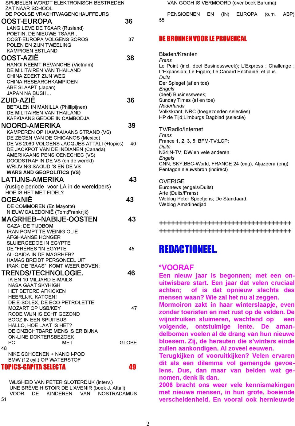 (Japan) JAPAN NA BUSH (deel) Businessweek; ZUID-AZIË 36 Sunday Times (af en toe) BETALEN IN MANILLA (Phillipijnen) DE MILITAIREN VAN THAILAND KAFKIAANS GEDOE IN CAMBODJA NOORD-AMERIKA 39 KAMPEREN OP