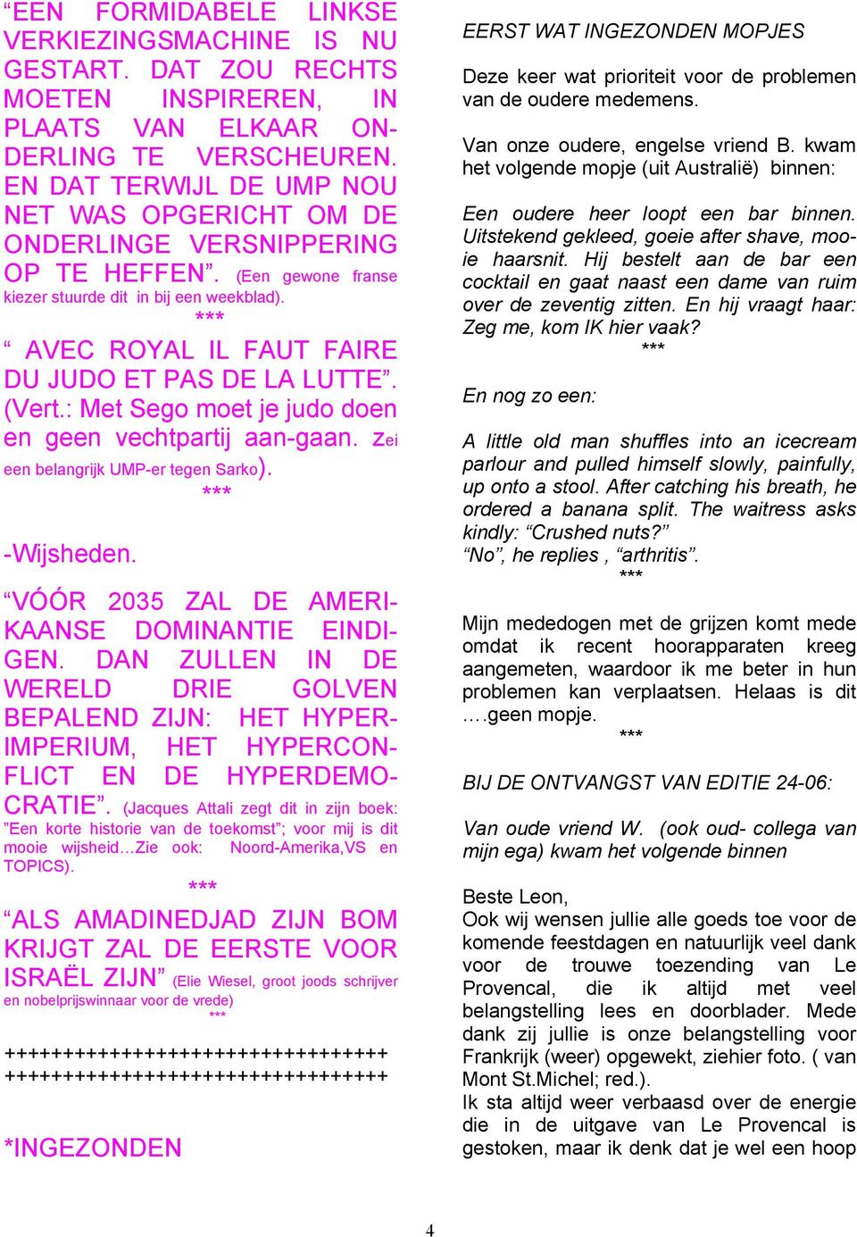 *** AVEC ROYAL IL FAUT FAIRE DU JUDO ET PAS DE LA LUTTE. (Vert.: Met Sego moet je judo doen en geen vechtpartij aan-gaan. zei een belangrijk UMP-er tegen Sarko). *** -Wijsheden.