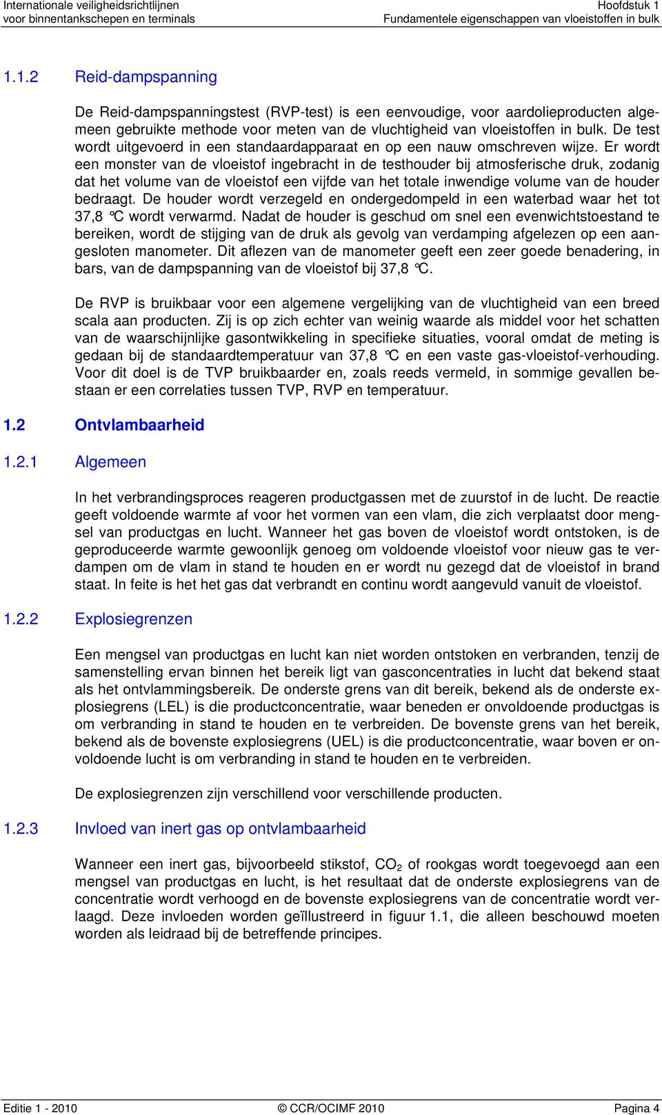 Er wordt een monster van de vloeistof ingebracht in de testhouder bij atmosferische druk, zodanig dat het volume van de vloeistof een vijfde van het totale inwendige volume van de houder bedraagt.