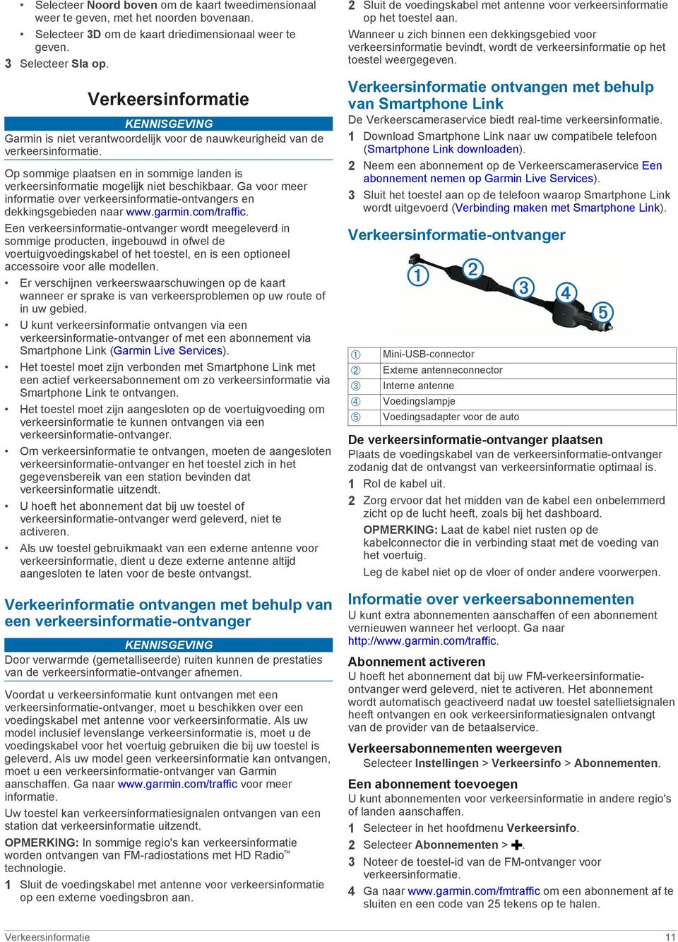 Op sommige plaatsen en in sommige landen is verkeersinformatie mogelijk niet beschikbaar. Ga voor meer informatie over verkeersinformatie-ontvangers en dekkingsgebieden naar www.garmin.com/traffic.