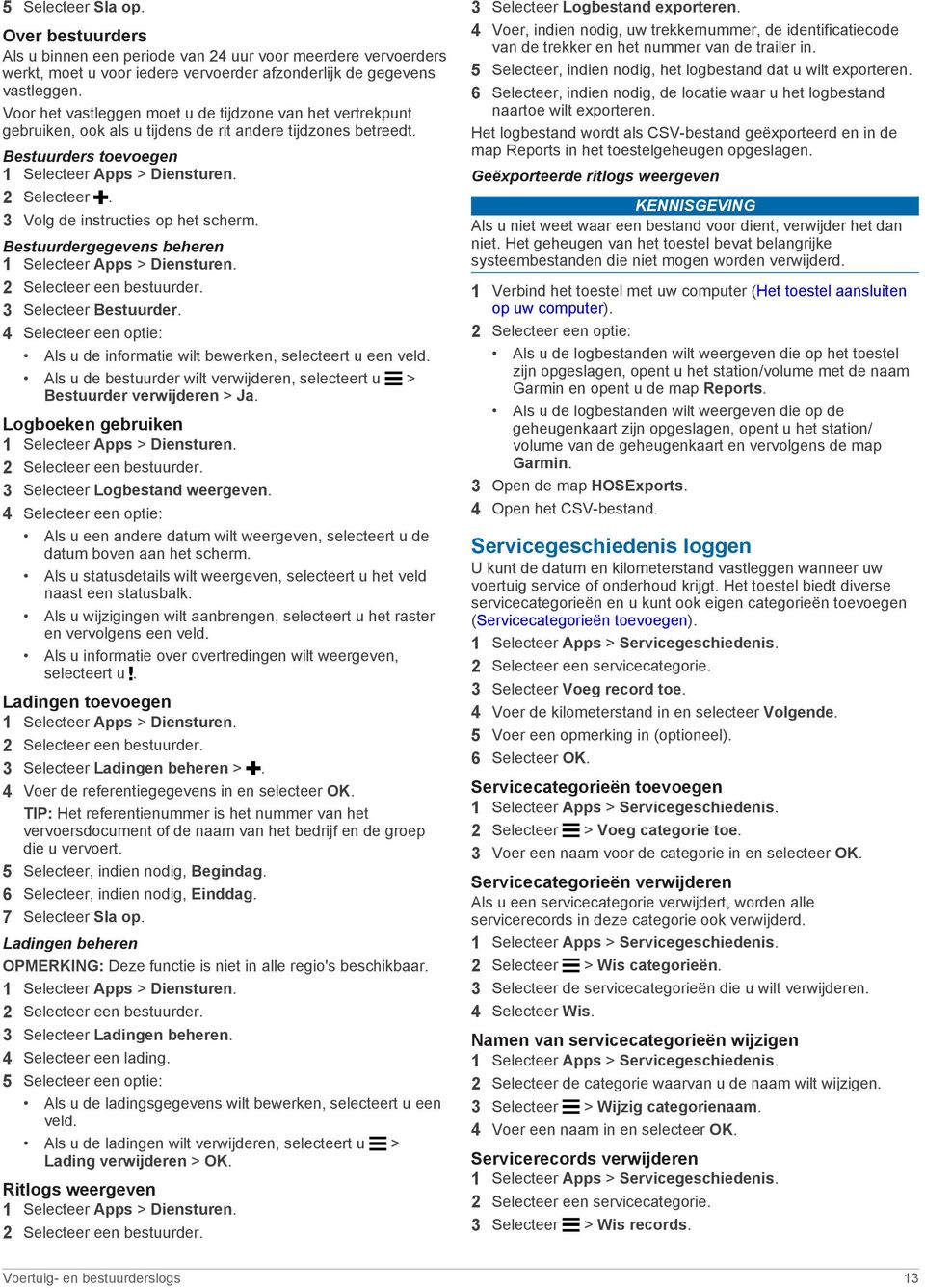 3 Volg de instructies op het scherm. Bestuurdergegevens beheren 1 Selecteer Apps > Diensturen. 2 Selecteer een bestuurder. 3 Selecteer Bestuurder.