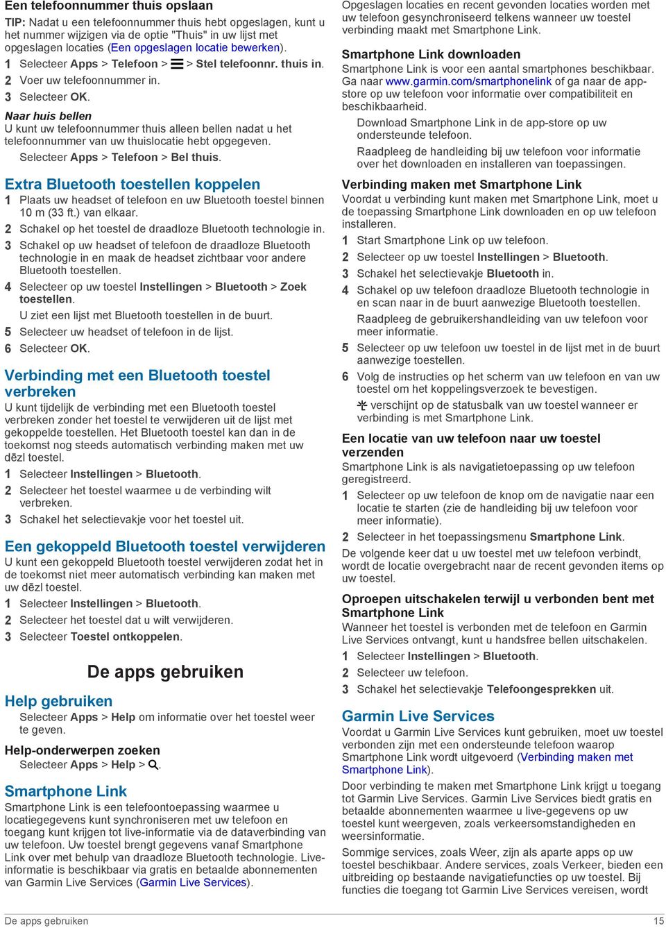 Naar huis bellen U kunt uw telefoonnummer thuis alleen bellen nadat u het telefoonnummer van uw thuislocatie hebt opgegeven. Selecteer Apps > Telefoon > Bel thuis.