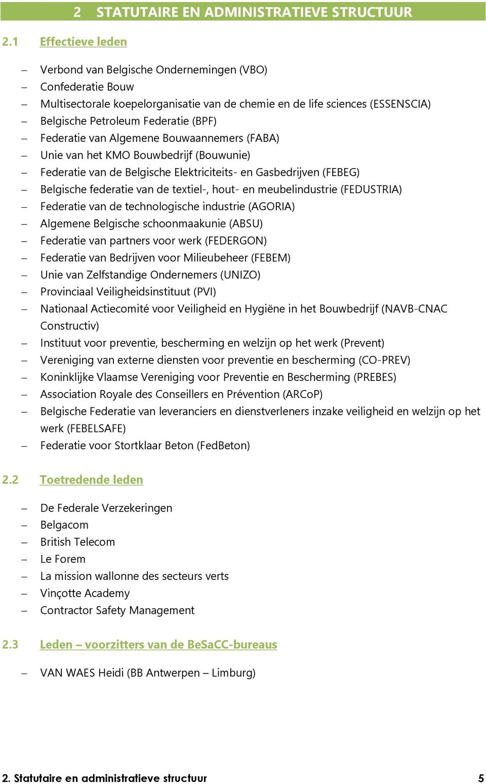 Belgische federatie van de textiel-, hout- en meubelindustrie (FEDUSTRIA) Federatie van de technologische industrie (AGORIA) Algemene Belgische schoonmaakunie (ABSU) Federatie van partners voor werk