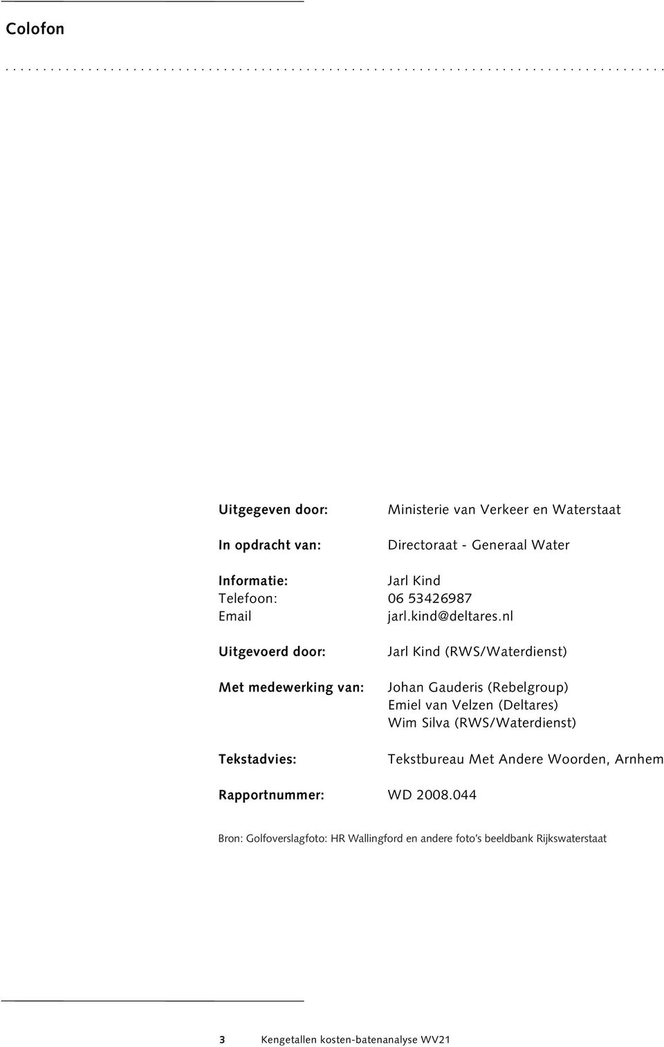 Waterstaat Directoraat - Generaal Water Informatie: Jarl Kind Telefoon: 06 53426987 Email jarl.kind@deltares.