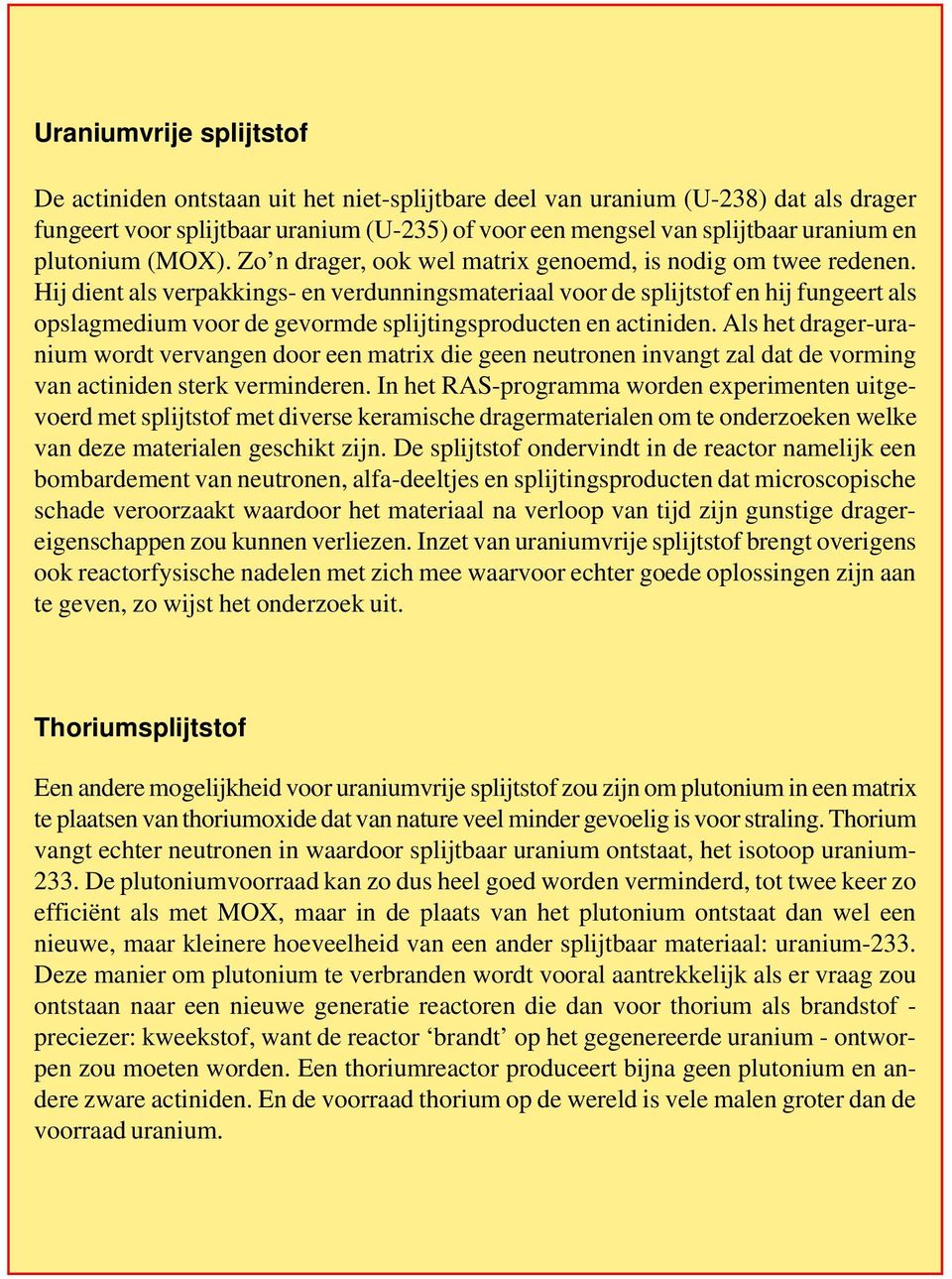 Hij dient als verpakkings- en verdunningsmateriaal voor de splijtstof en hij fungeert als opslagmedium voor de gevormde splijtingsproducten en actiniden.