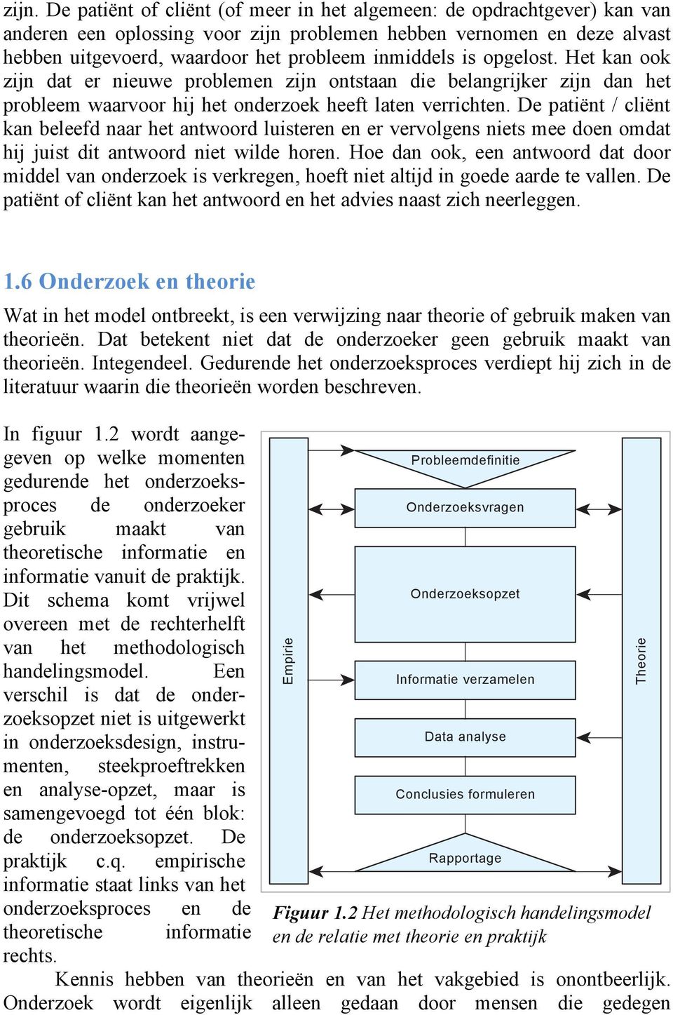 De patiënt / cliënt kan beleefd naar het antwoord luisteren en er vervolgens niets mee doen omdat hij juist dit antwoord niet wilde horen.