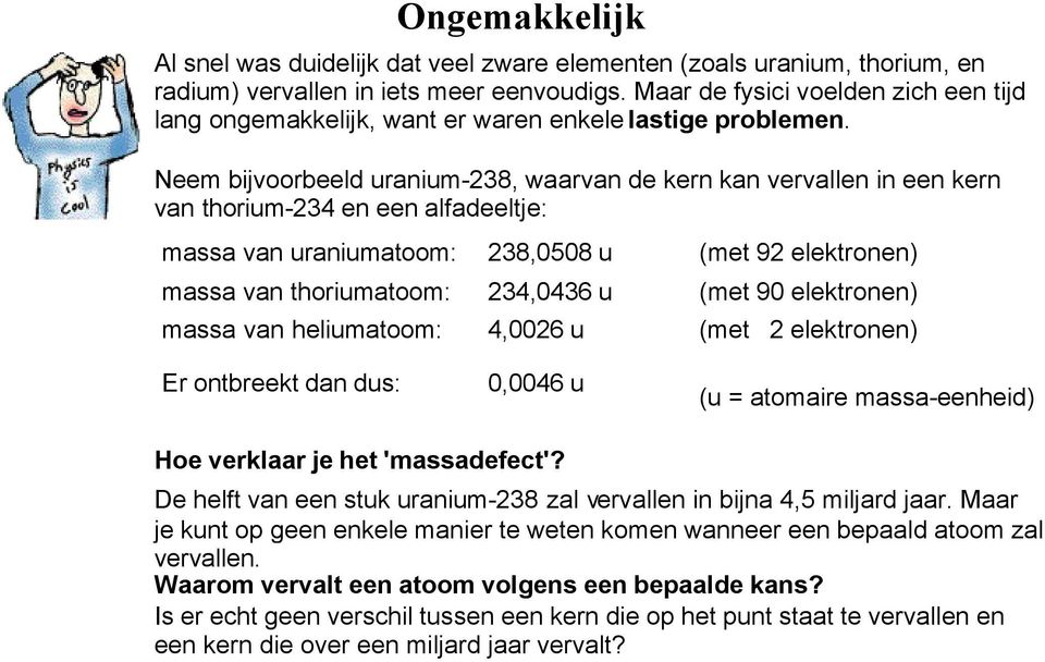 Neem bijvoorbeeld uranium-238, waarvan de kern kan vervallen in een kern van thorium-234 en een alfadeeltje: massa van uraniumatoom: 238,0508 u (met 92 elektronen) massa van thoriumatoom: 234,0436 u