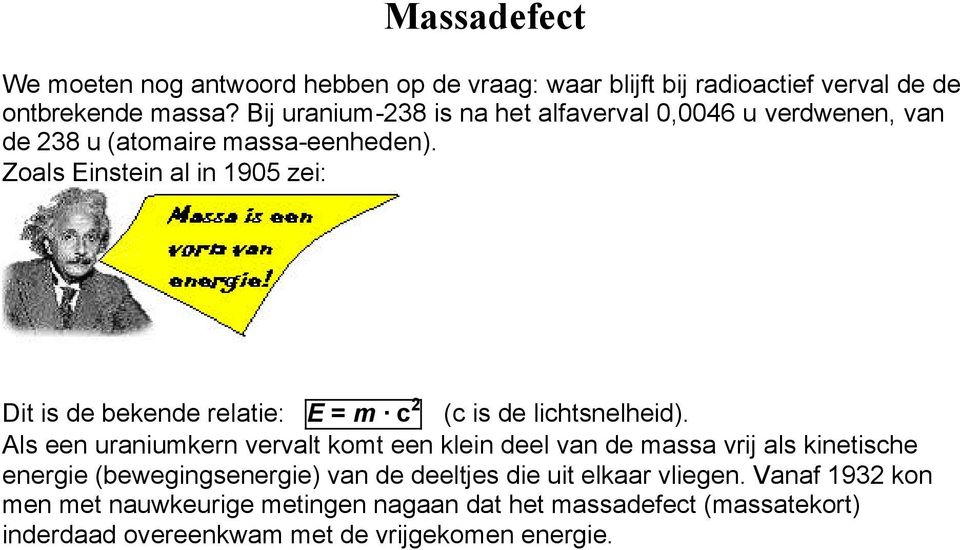 Zoals Einstein al in 1905 zei: Dit is de bekende relatie: E = m c 2 (c is de lichtsnelheid).