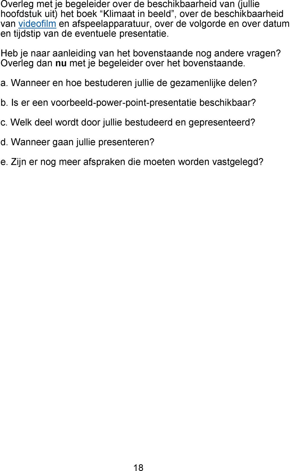 Overleg dan nu met je begeleider over het bovenstaande. a. Wanneer en hoe bestuderen jullie de gezamenlijke delen? b. Is er een voorbeeld-power-point-presentatie beschikbaar?