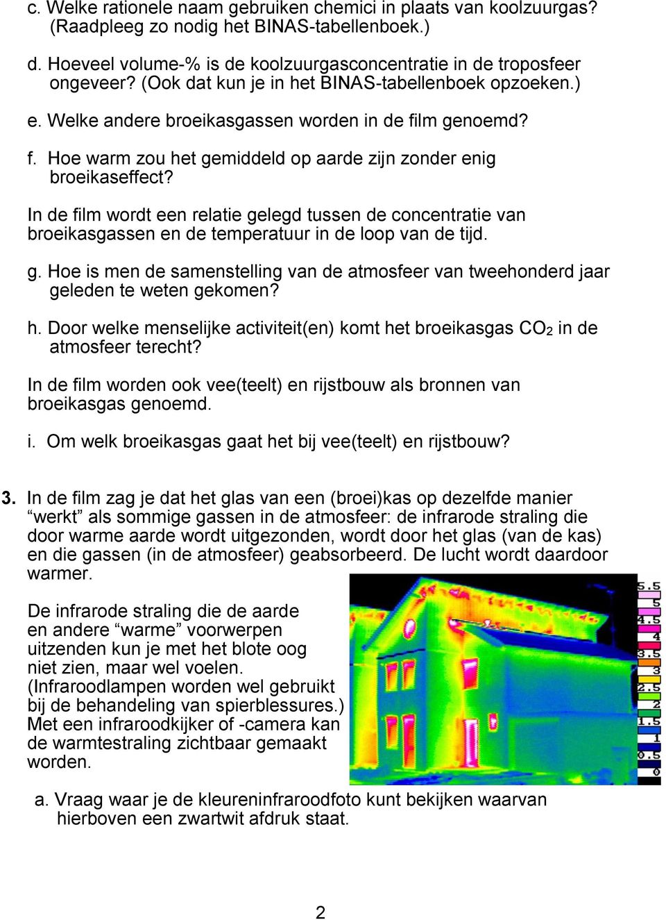 In de film wordt een relatie gelegd tussen de concentratie van broeikasgassen en de temperatuur in de loop van de tijd. g. Hoe is men de samenstelling van de atmosfeer van tweehonderd jaar geleden te weten gekomen?