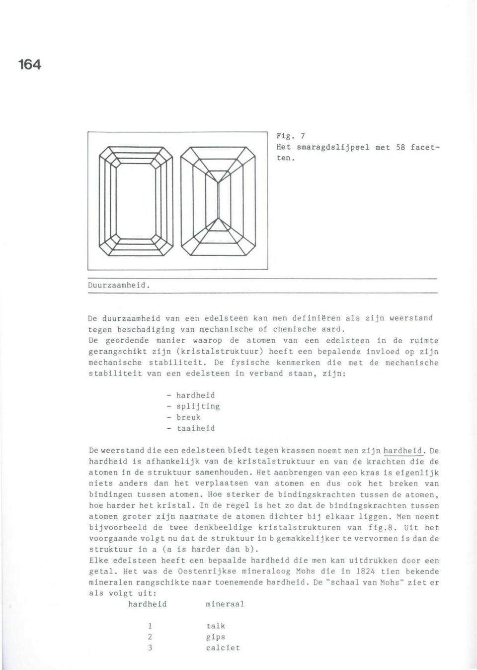 De fysische kenmerken die met de mechanisch e stabiliteit van een edelsteen in verband staan, zijn : - hardhei d - splijtin g - breu k - taaihei d De weerstand die een edelsteen biedt tegen krassen