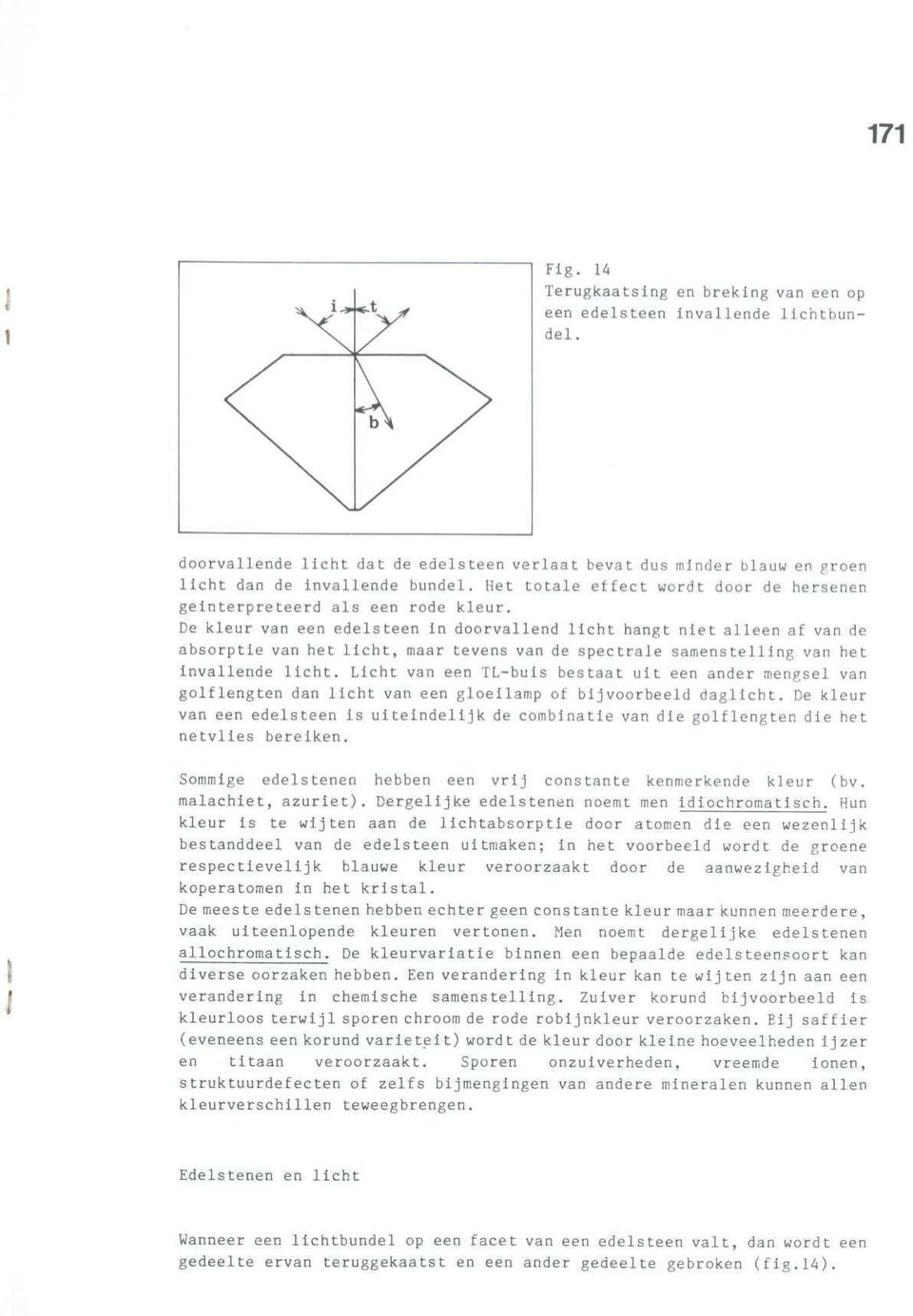 De kleur van een edelsteen in doorvallend licht hangt niet alleen af van d e absorptie van het licht, maar tevens van de spectrale samenstelling van he t invallende licht.