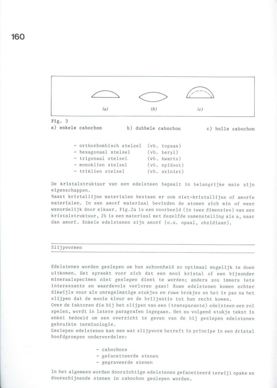 Naast kristallijve materialen bestaan er ook niet-kristallijne of amorf e materialen. In een amorf materiaal bevinden de atomen zich min of mee r wanordelijk door elkaar. Fig.