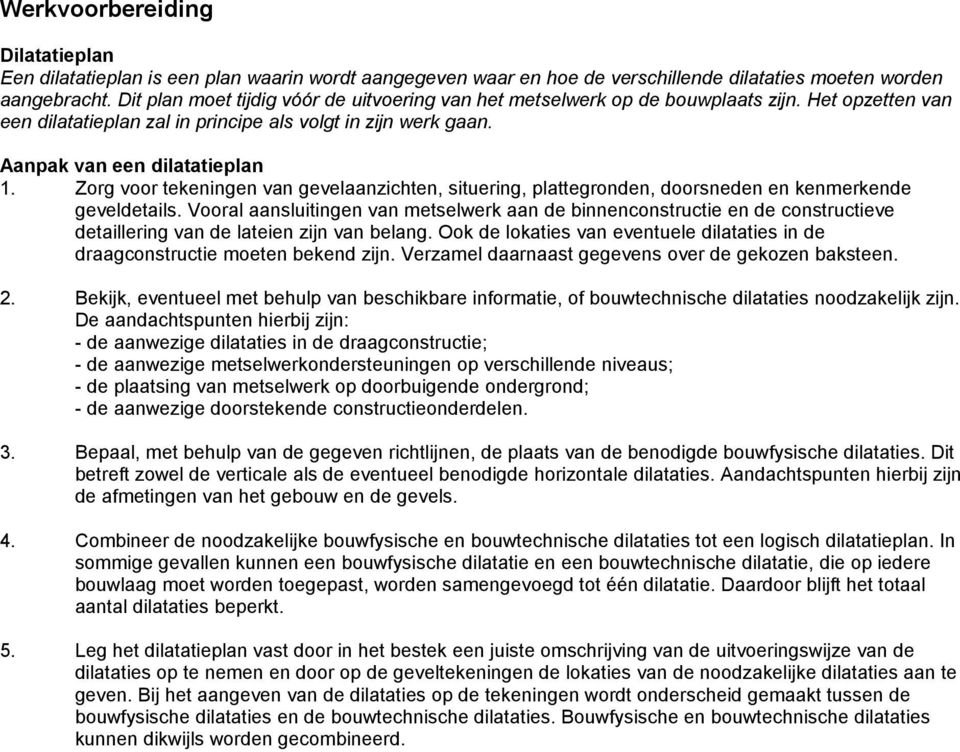 Zorg voor tekeningen van gevelaanzichten, situering, plattegronden, doorsneden en kenmerkende geveldetails.