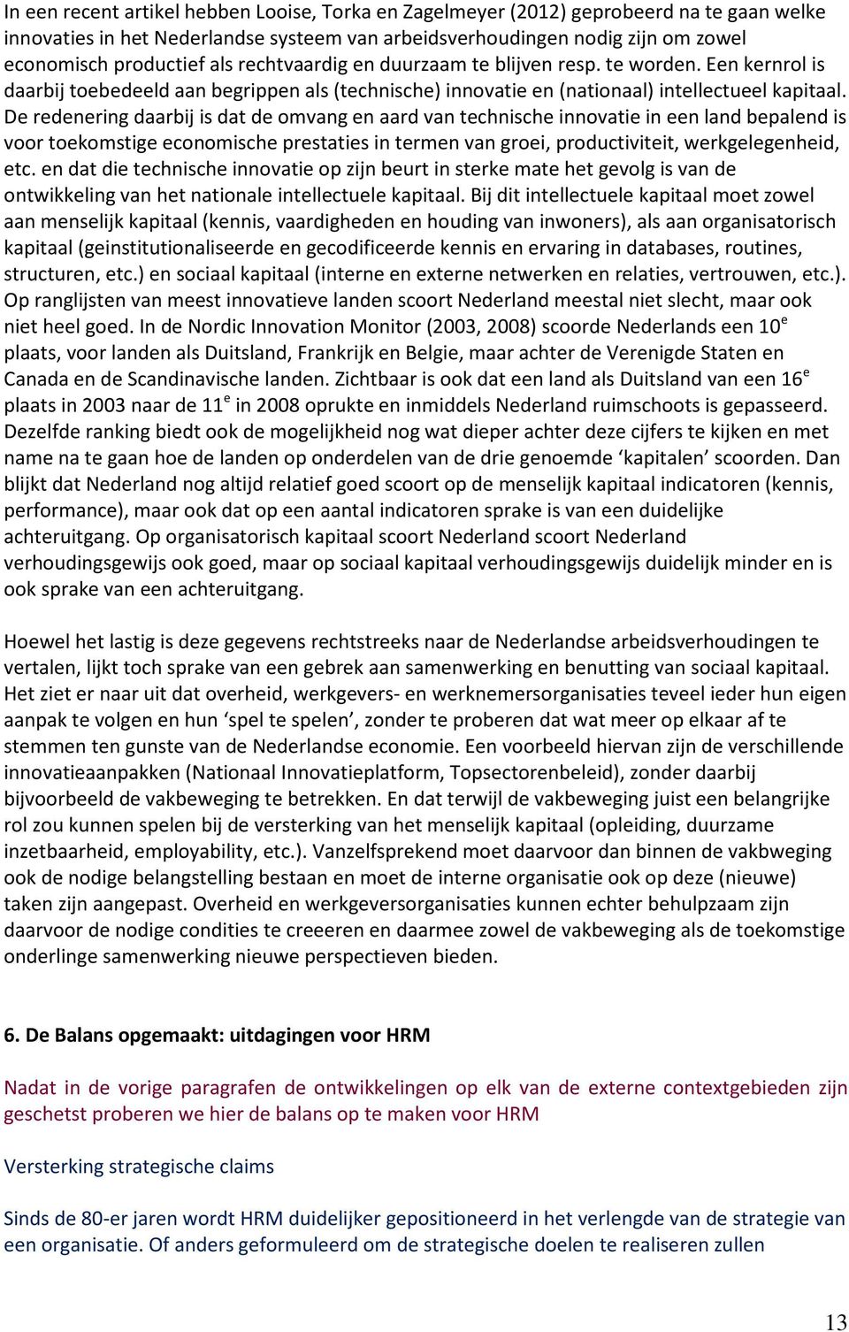 De redenering daarbij is dat de omvang en aard van technische innovatie in een land bepalend is voor toekomstige economische prestaties in termen van groei, productiviteit, werkgelegenheid, etc.