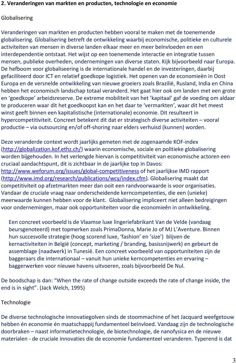 Het wijst op een toenemende interactie en integratie tussen mensen, publieke overheden, ondernemingen van diverse staten. Kijk bijvoorbeeld naar Europa.