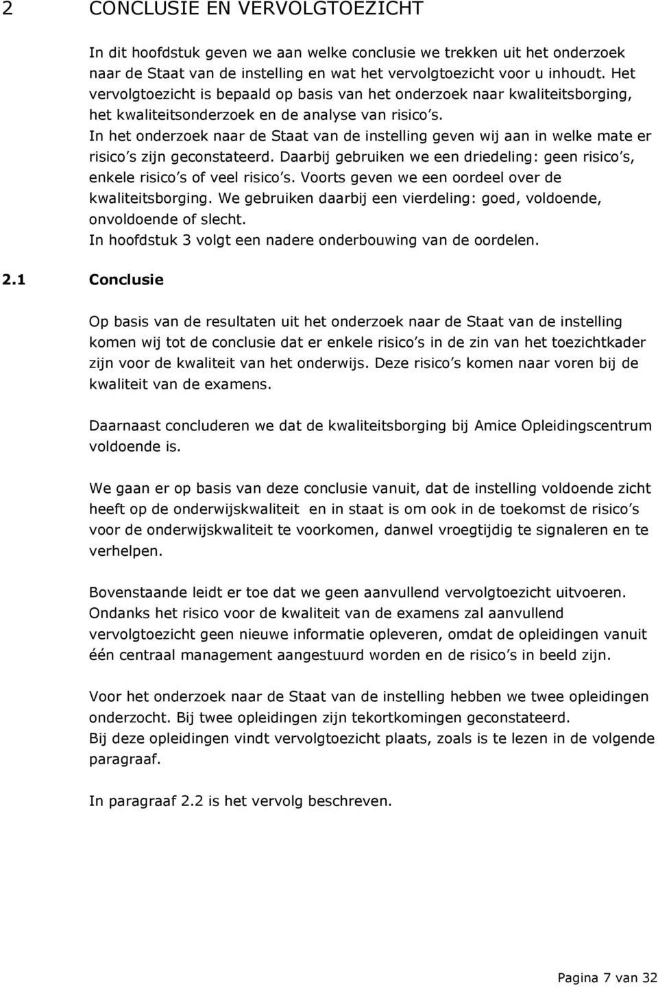 In het onderzoek naar de Staat van de instelling geven wij aan in welke mate er risico s zijn geconstateerd. Daarbij gebruiken we een driedeling: geen risico s, enkele risico s of veel risico s.