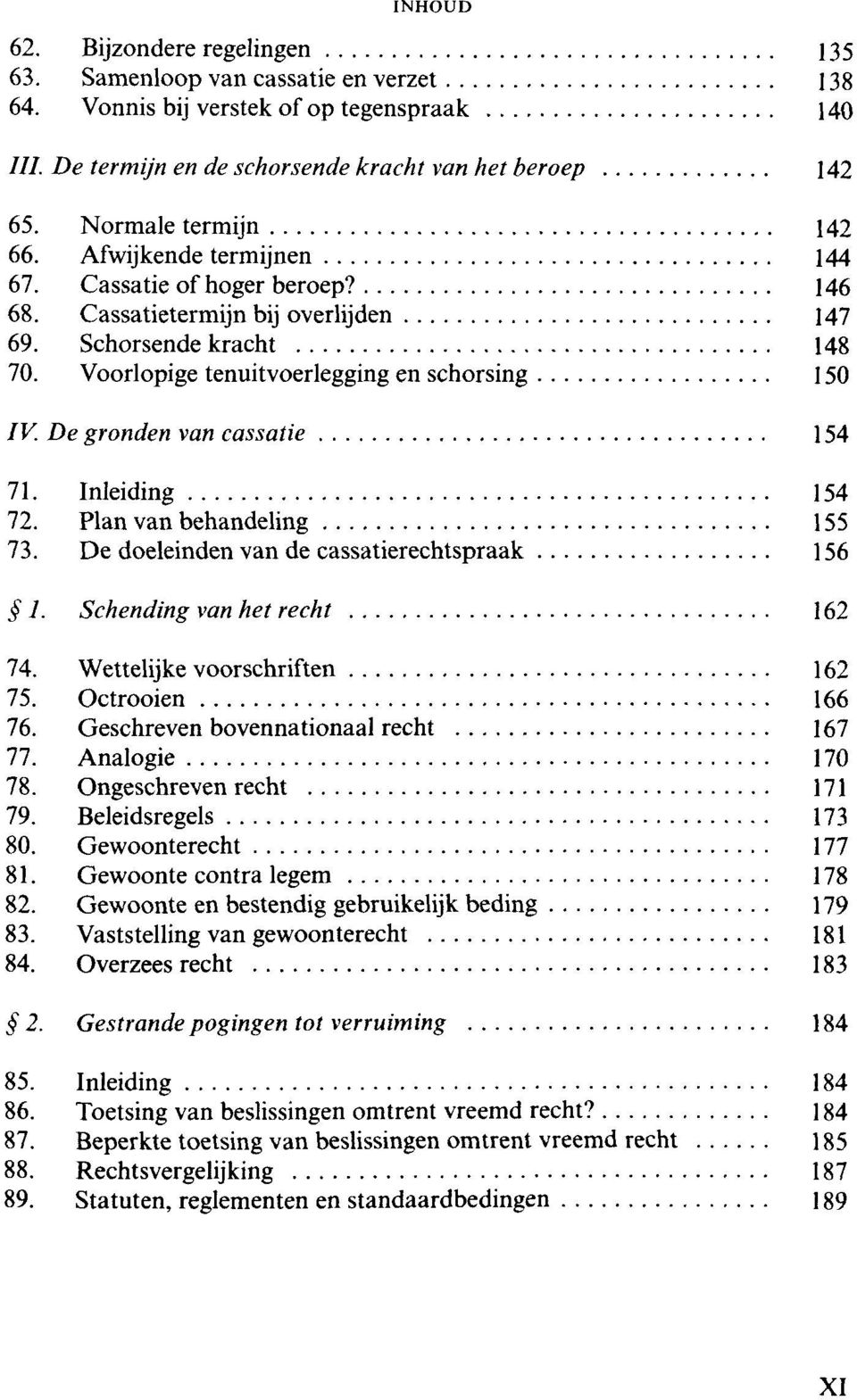 Voorlopige tenuitvoerlegging en schorsing 150 IV. De gronden van cassatie 154 71. Inleiding 154 72. Plan van behandeling 155 73. De doeleinden van de cassatierechtspraak 156 1.