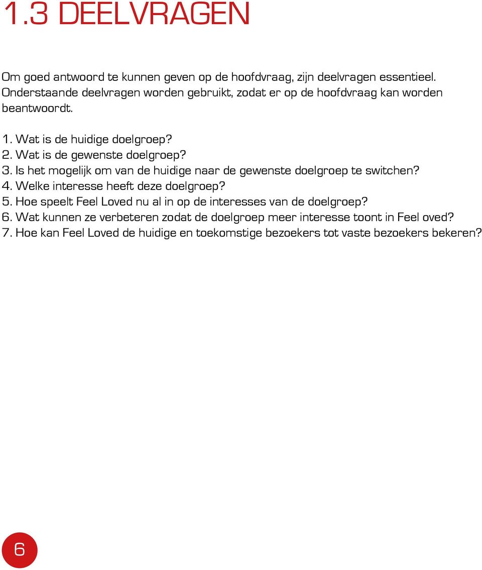 Wat is de gewenste doelgroep? 3. Is het mogelijk om van de huidige naar de gewenste doelgroep te switchen? 4. Welke interesse heeft deze doelgroep? 5.