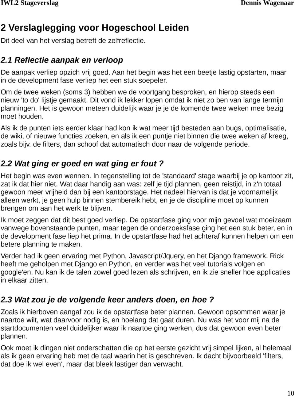 Om de twee weken (soms 3) hebben we de voortgang besproken, en hierop steeds een nieuw 'to do' lijstje gemaakt. Dit vond ik lekker lopen omdat ik niet zo ben van lange termijn planningen.