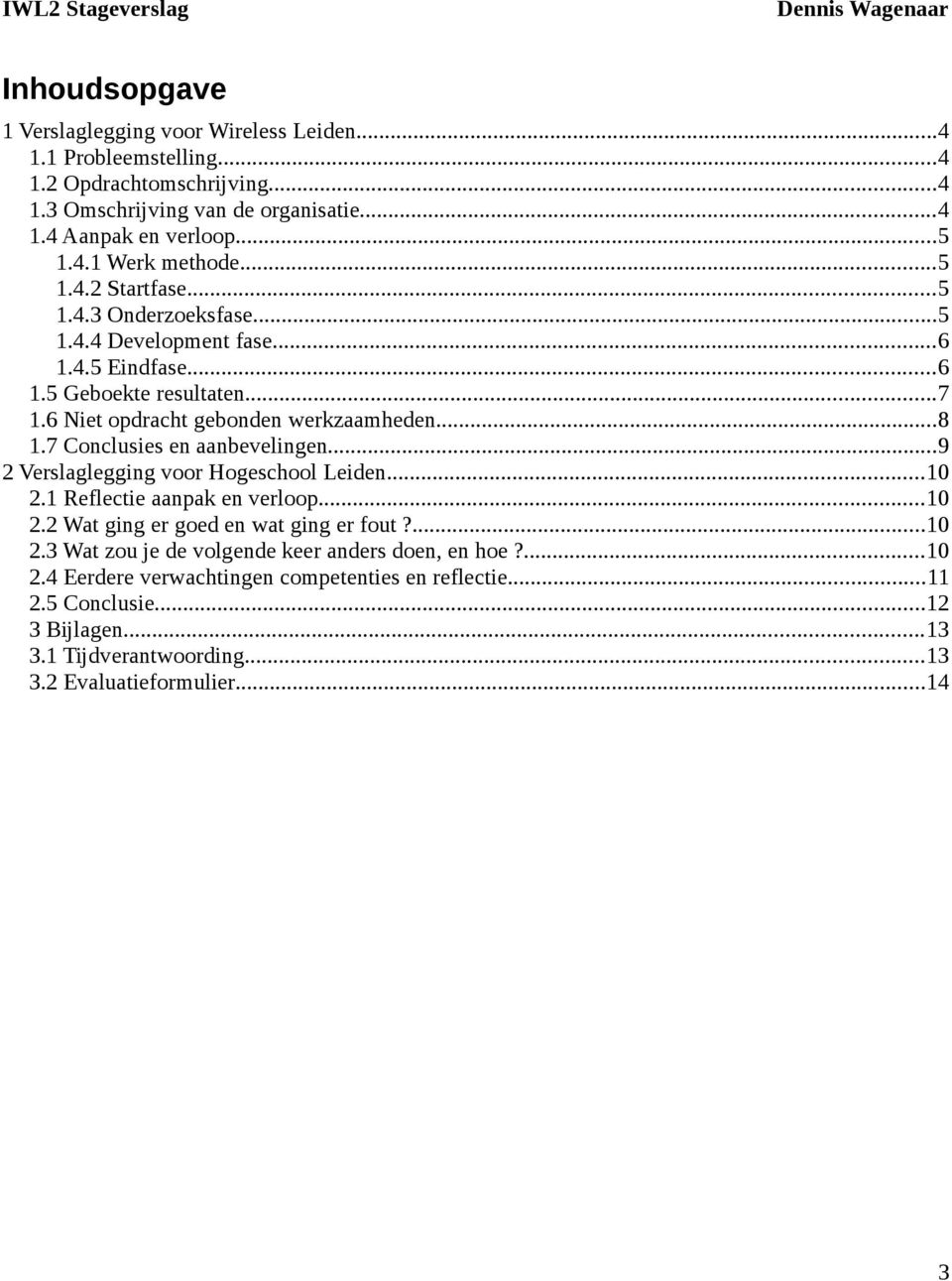 7 Conclusies en aanbevelingen...9 2 Verslaglegging voor Hogeschool Leiden...10 2.1 Reflectie aanpak en verloop...10 2.2 Wat ging er goed en wat ging er fout?...10 2.3 Wat zou je de volgende keer anders doen, en hoe?