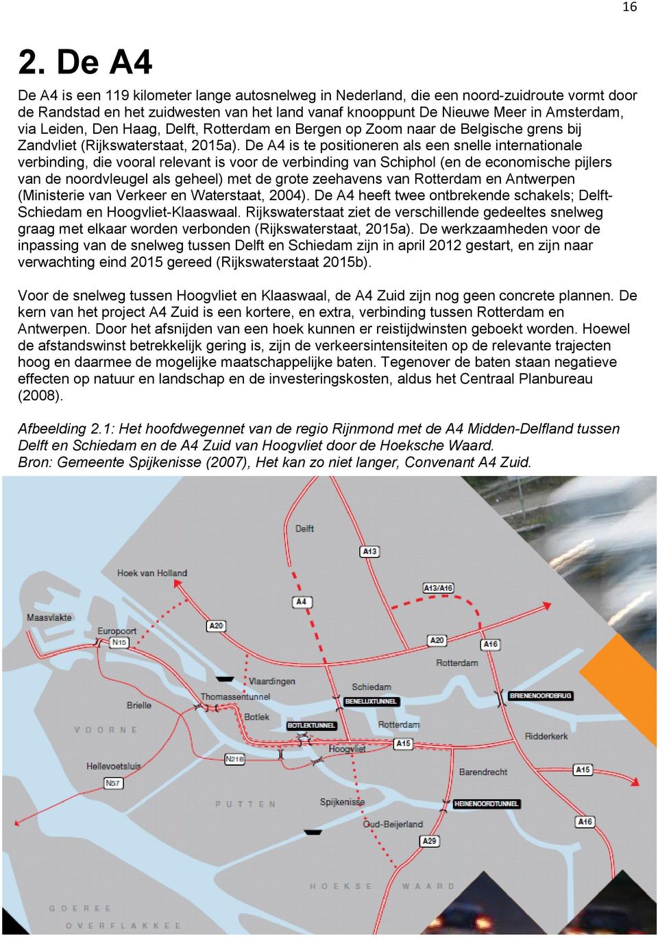 De A4 is te positioneren als een snelle internationale verbinding, die vooral relevant is voor de verbinding van Schiphol (en de economische pijlers van de noordvleugel als geheel) met de grote