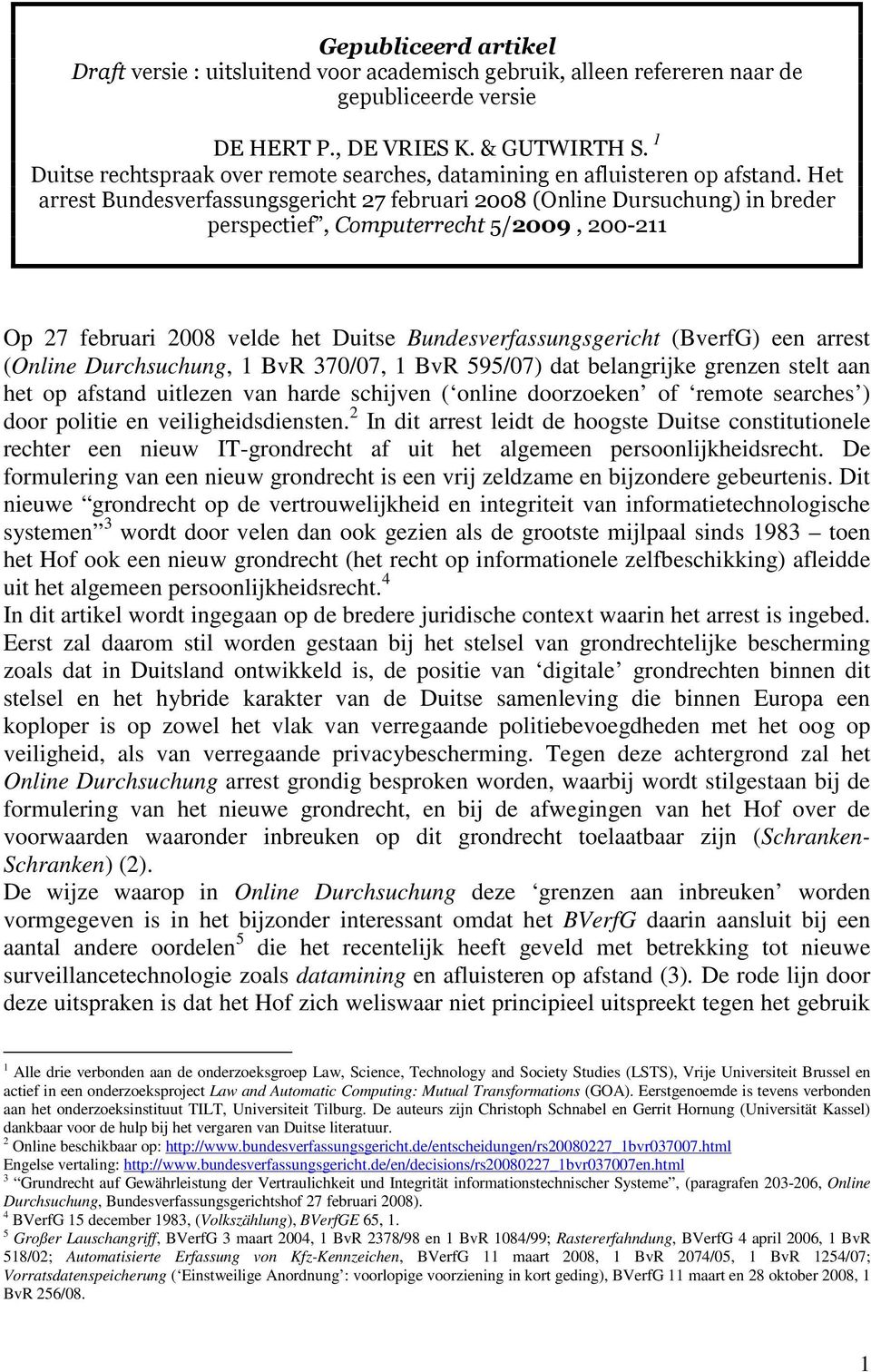 Het arrest Bundesverfassungsgericht 27 februari 2008 (Online Dursuchung) in breder perspectief, Computerrecht 5/2009, 200-211 Op 27 februari 2008 velde het Duitse Bundesverfassungsgericht (BverfG)