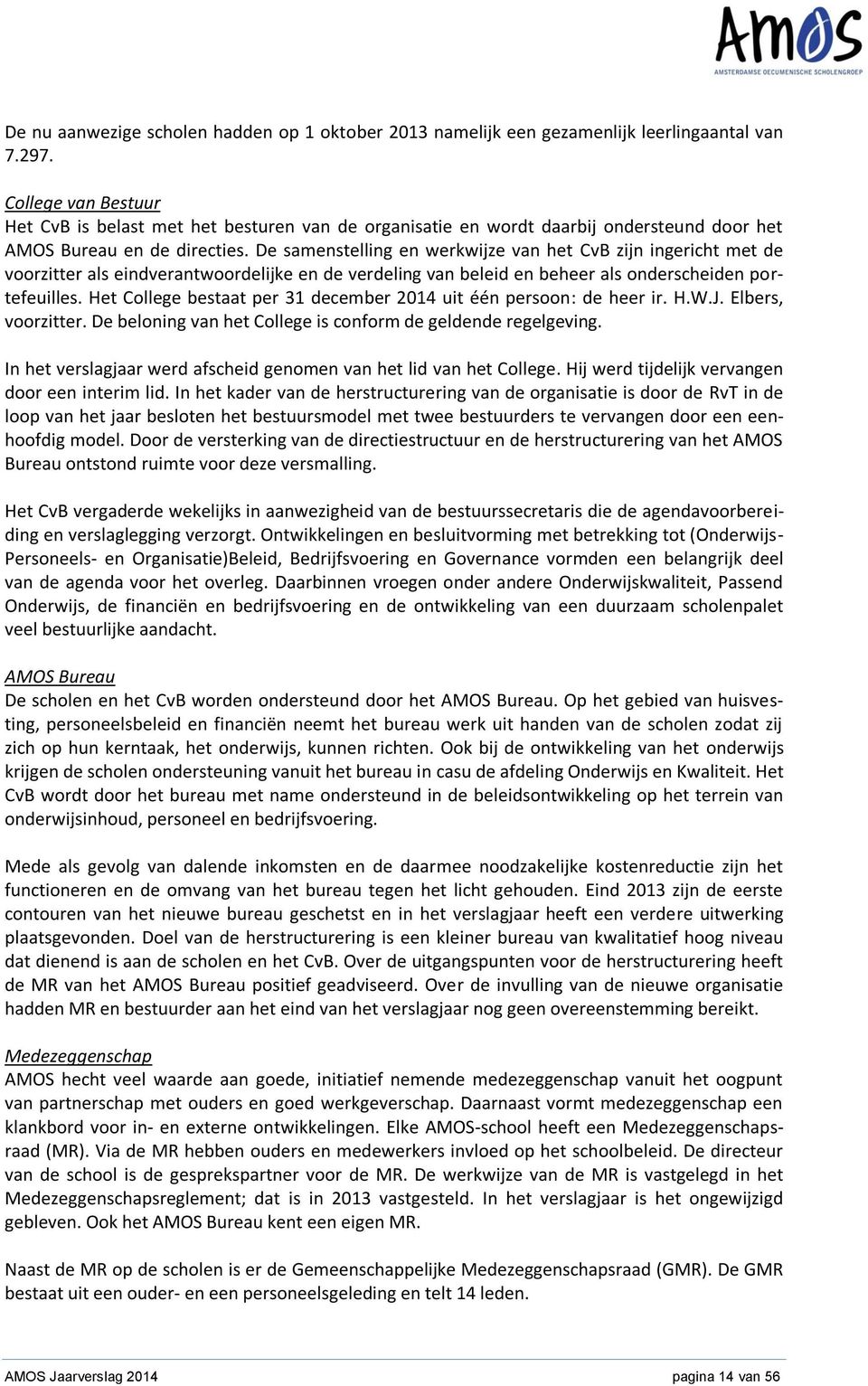 De samenstelling en werkwijze van het CvB zijn ingericht met de voorzitter als eindverantwoordelijke en de verdeling van beleid en beheer als onderscheiden portefeuilles.