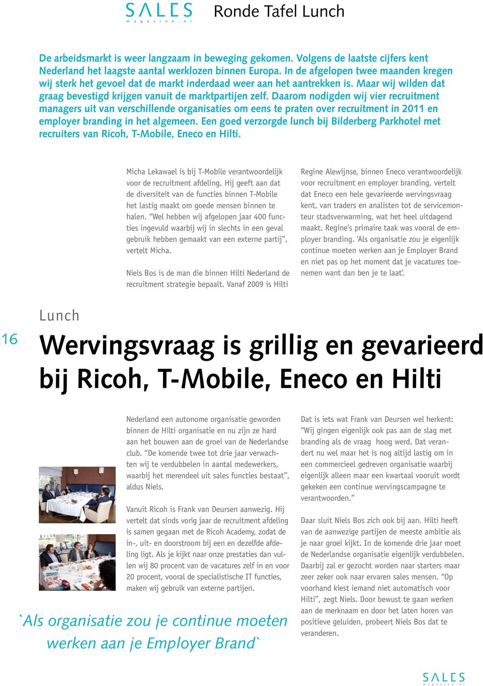 Daarom nodigden wij vier recruitment managers uit van verschillende organisaties om eens te praten over recruitment in 2011 en employer branding in het algemeen.