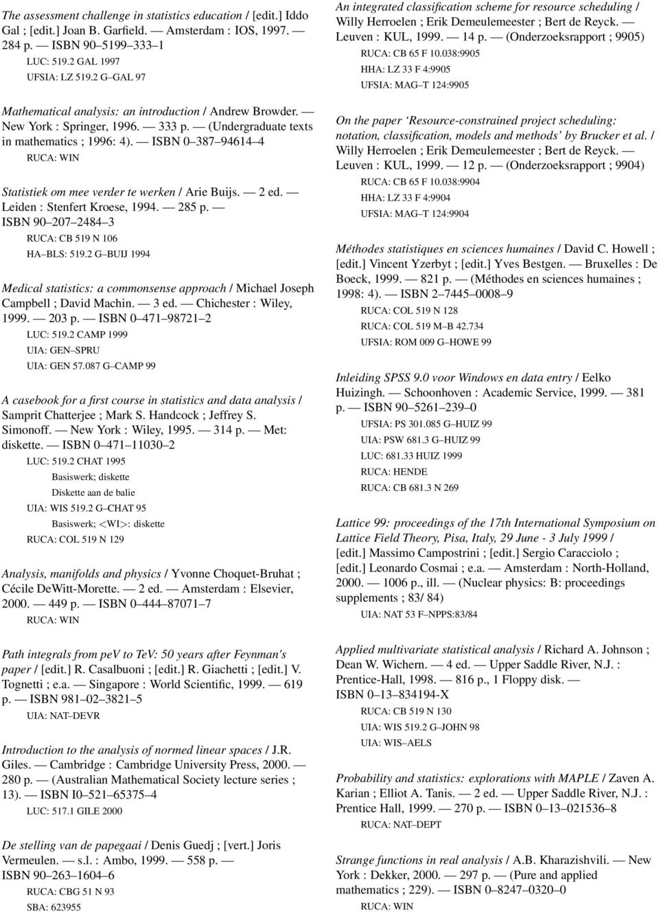 ISBN 0 387 94614 4 Statistiek om mee verder te werken / Arie Buijs. 2 ed. Leiden : Stenfert Kroese, 1994. 285 p. ISBN 90 207 2484 3 RUCA: CB 519 N 106 HA BLS: 519.