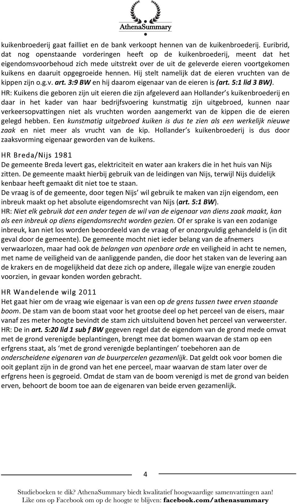 opgegroeide hennen. Hij stelt namelijk dat de eieren vruchten van de kippen zijn o.g.v. art. 3:9 BW en hij daarom eigenaar van de eieren is (art. 5:1 lid 3 BW).