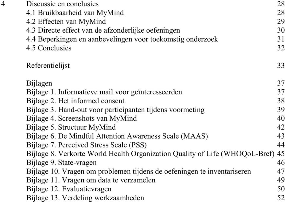 Het informed consent 38 Bijlage 3. Hand-out voor participanten tijdens voormeting 39 Bijlage 4. Screenshots van MyMind 40 Bijlage 5. Structuur MyMind 42 Bijlage 6.