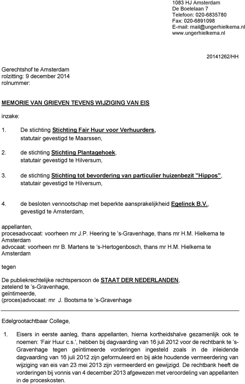 De stichting Stichting Fair Huur voor Verhuurders, statutair gevestigd te Maarssen, 2. de stichting Stichting Plantagehoek, statutair gevestigd te Hilversum, 3.