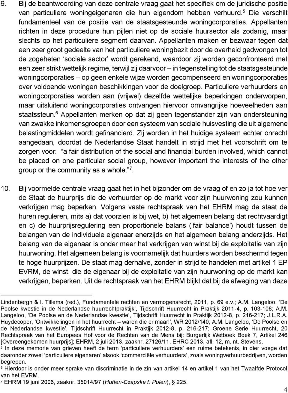 Appellanten richten in deze procedure hun pijlen niet op de sociale huursector als zodanig, maar slechts op het particuliere segment daarvan.