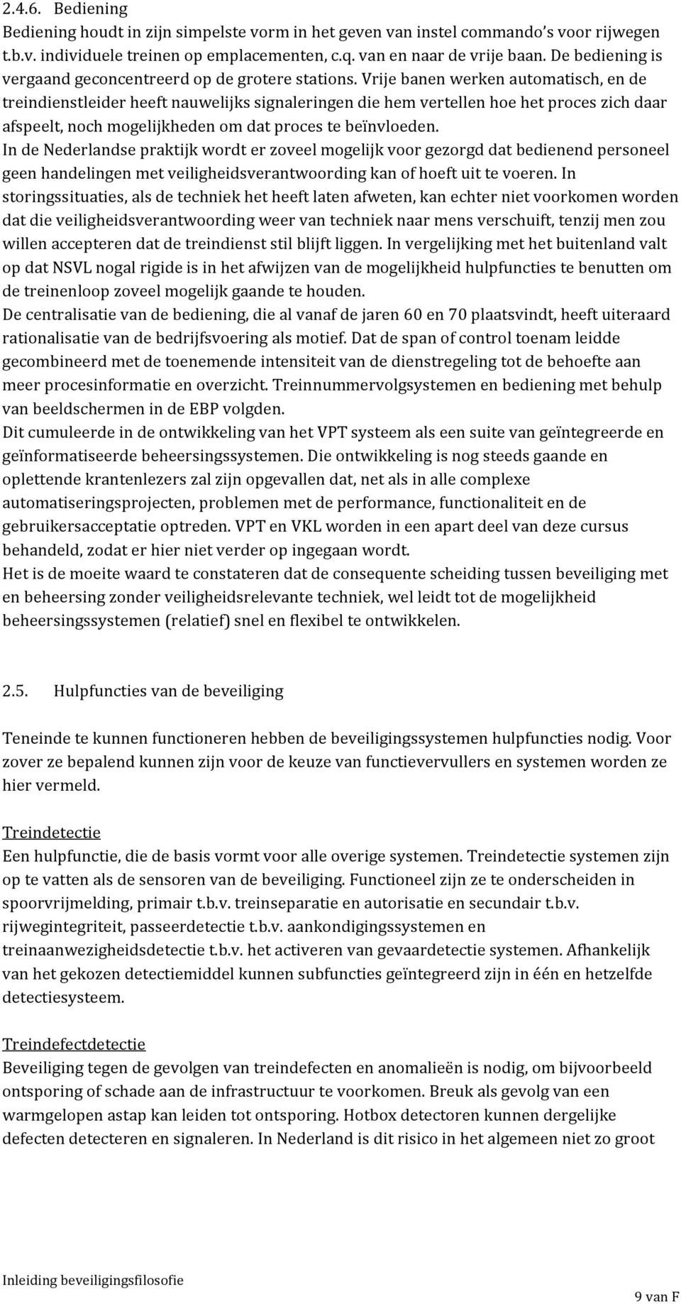 Vrije banen werken automatisch, en de treindienstleider heeft nauwelijks signaleringen die hem vertellen hoe het proces zich daar afspeelt, noch mogelijkheden om dat proces te beïnvloeden.