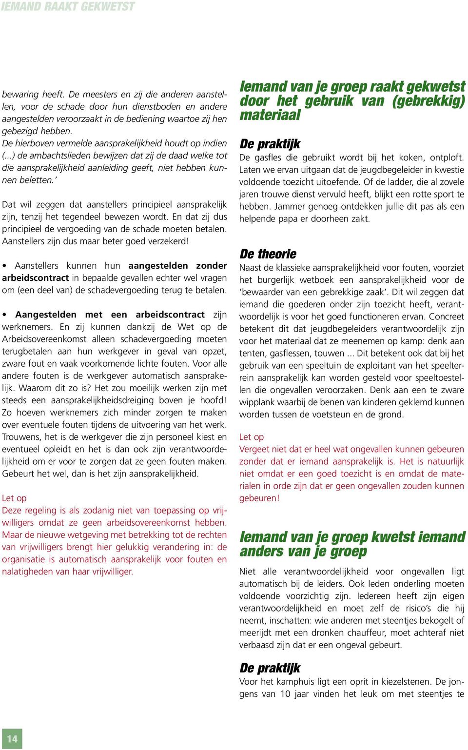 Dat wil zeggen dat aanstellers principieel aansprakelijk zijn, tenzij het tegendeel bewezen wordt. En dat zij dus principieel de vergoeding van de schade moeten betalen.