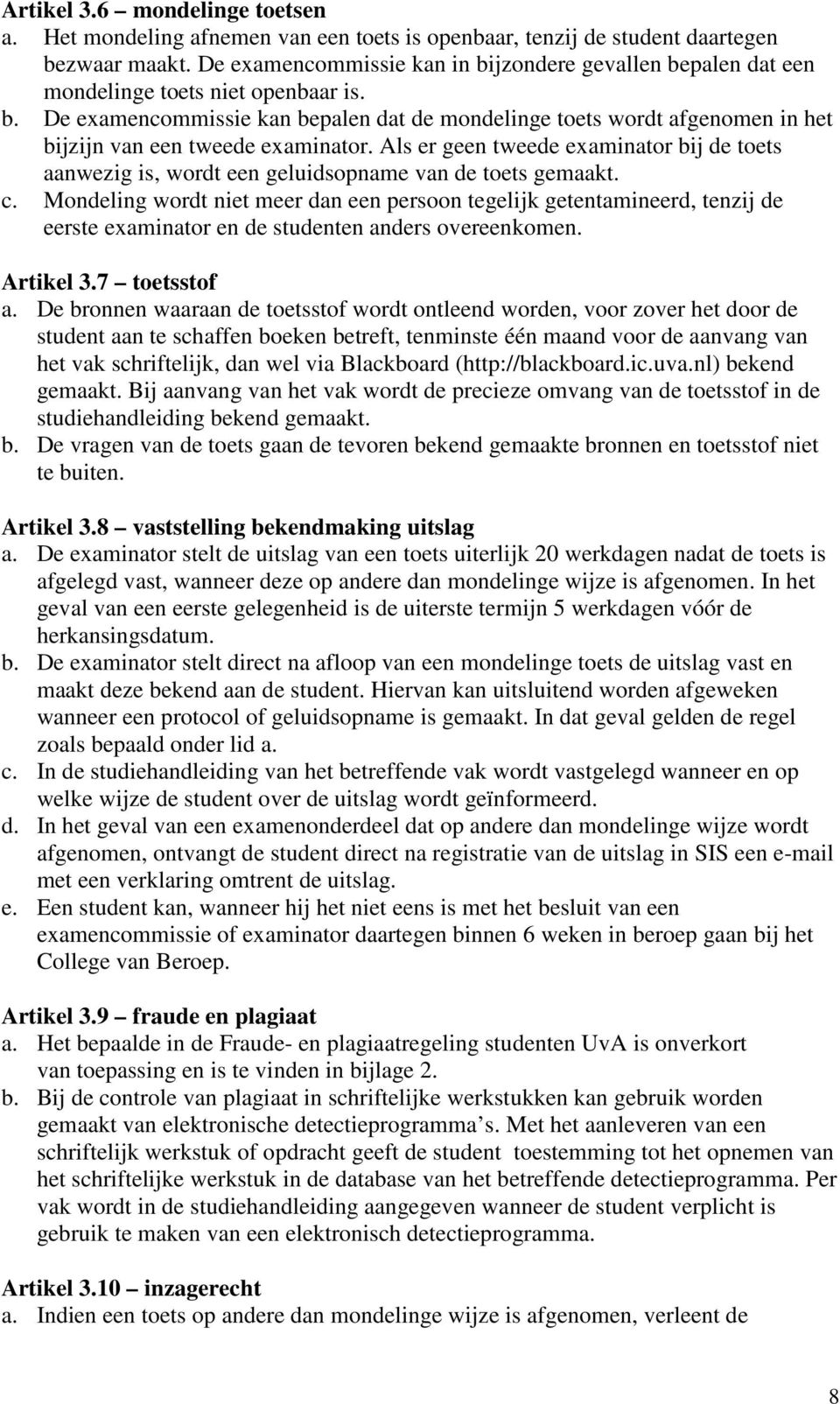 Als er geen tweede examinator bij de toets aanwezig is, wordt een geluidsopname van de toets gemaakt. c.