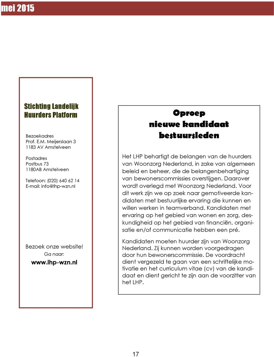 nl Oproep nieuwe kandidaat bestuursleden Het LHP behartigt de belangen van de huurders van Woonzorg Nederland, in zake van algemeen beleid en beheer, die de belangenbehartiging van bewonerscommissies