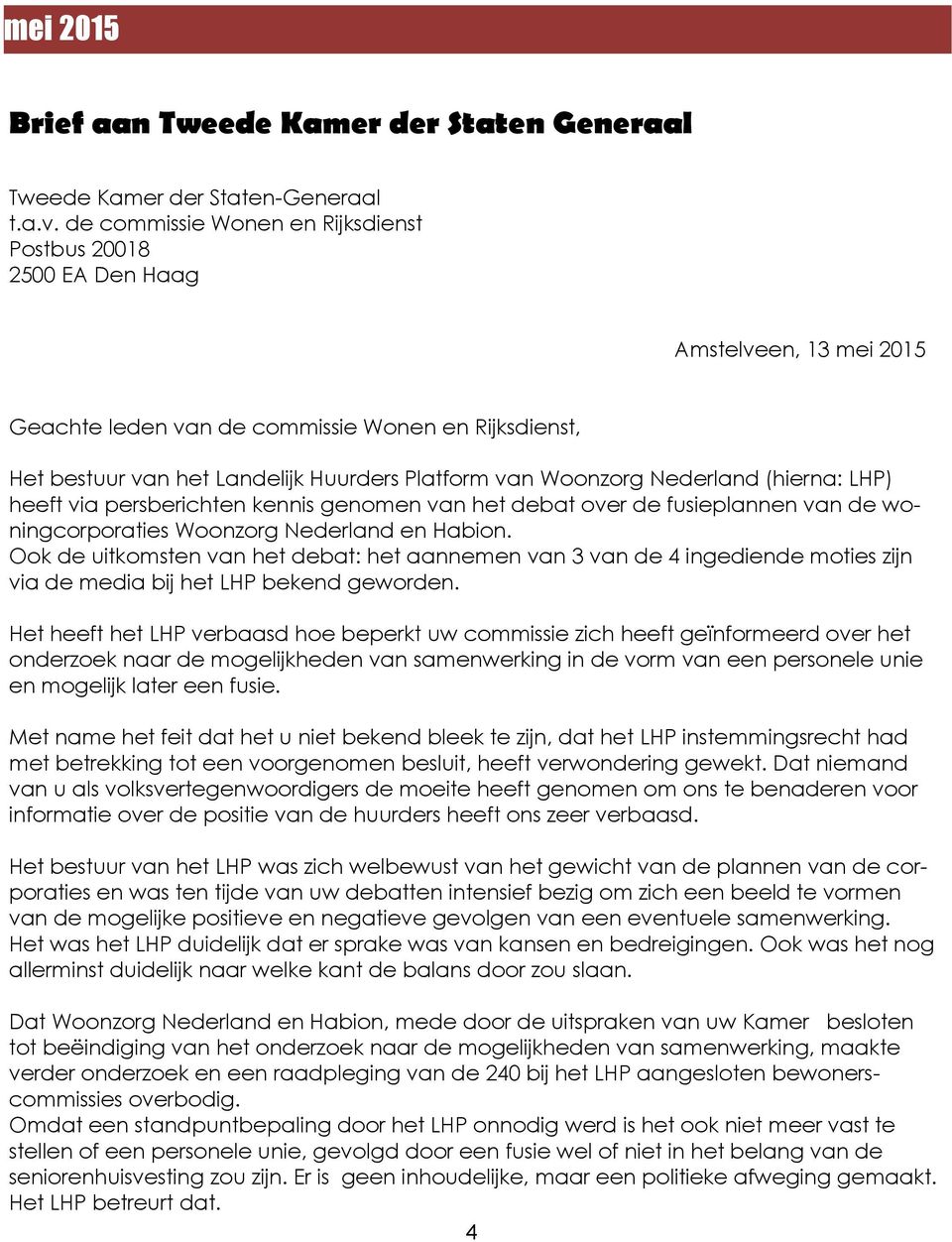 Woonzorg Nederland (hierna: LHP) heeft via persberichten kennis genomen van het debat over de fusieplannen van de woningcorporaties Woonzorg Nederland en Habion.