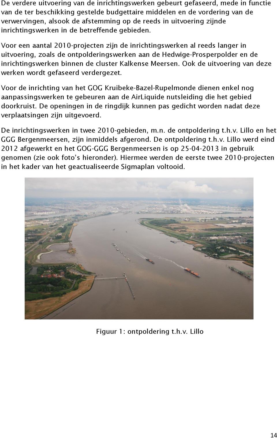 Voor een aantal 2010-projecten zijn de inrichtingswerken al reeds langer in uitvoering, zoals de ontpolderingswerken aan de Hedwige-Prosperpolder en de inrichtingswerken binnen de cluster Kalkense